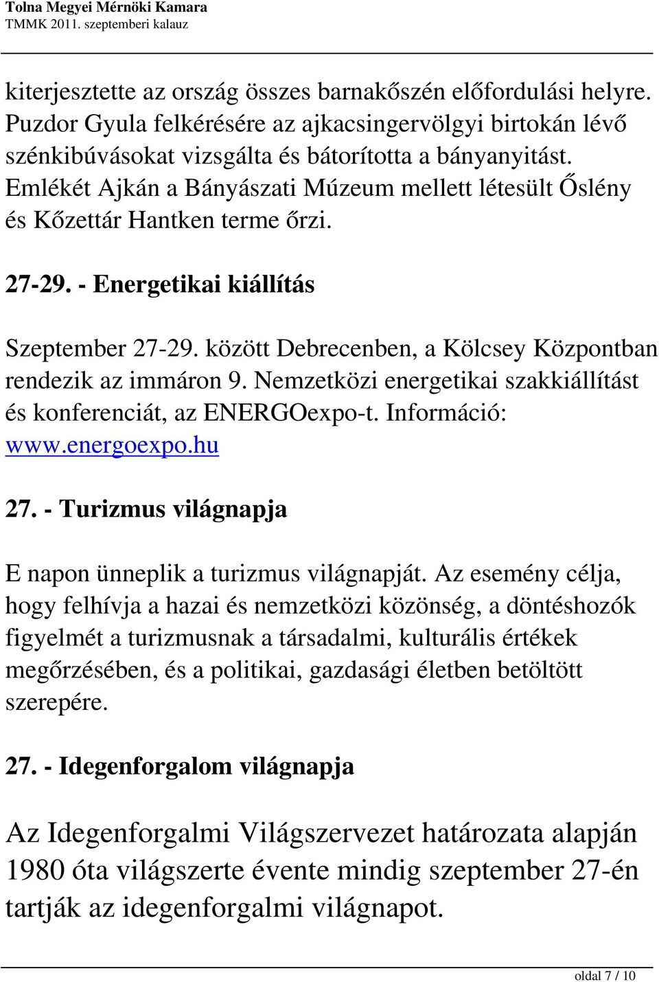 között Debrecenben, a Kölcsey Központban rendezik az immáron 9. Nemzetközi energetikai szakkiállítást és konferenciát, az ENERGOexpo-t. Információ: www.energoexpo.hu 27.