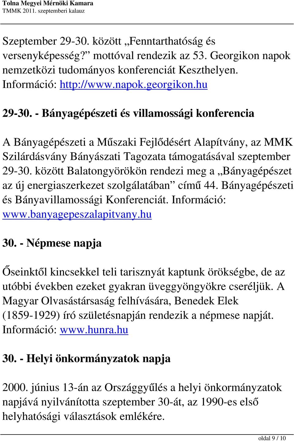 között Balatongyörökön rendezi meg a Bányagépészet az új energiaszerkezet szolgálatában című 44. Bányagépészeti és Bányavillamossági Konferenciát. Információ: www.banyagepeszalapitvany.hu 30.