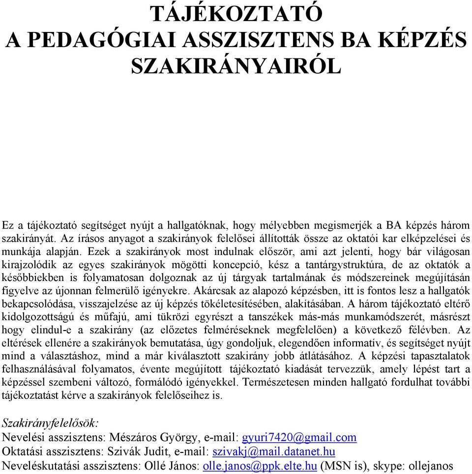 Ezek a szakirányok most indulnak először, ami azt jelenti, hogy bár világosan kirajzolódik az egyes szakirányok mögötti koncepció, kész a tantárgystruktúra, de az oktatók a későbbiekben is