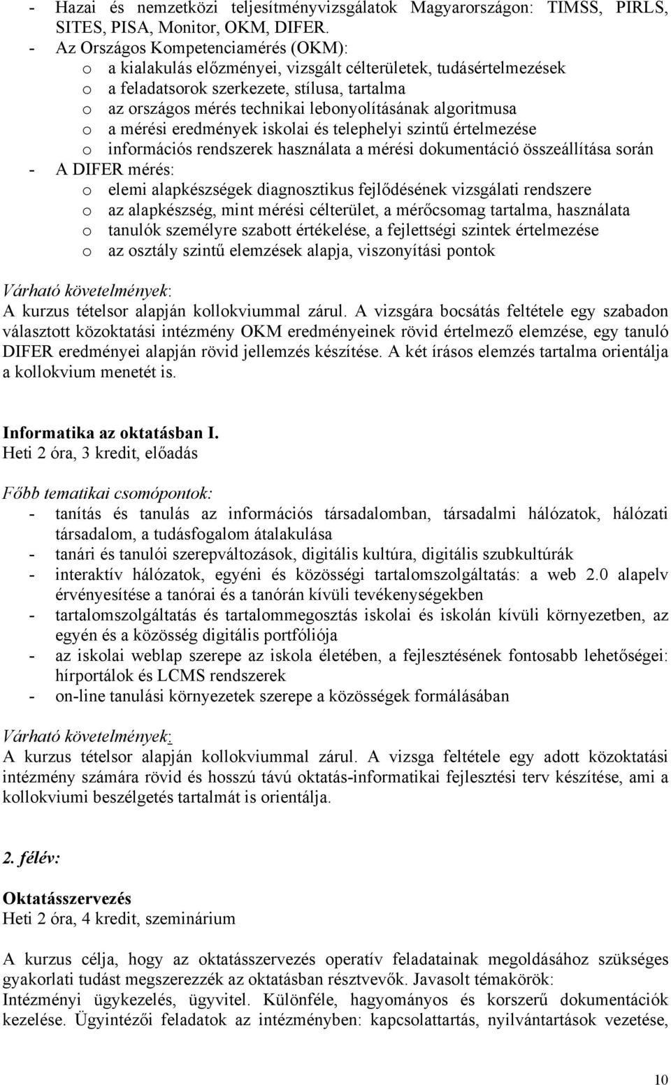 algoritmusa o a mérési eredmények iskolai és telephelyi szintű értelmezése o információs rendszerek használata a mérési dokumentáció összeállítása során - A DIFER mérés: o elemi alapkészségek