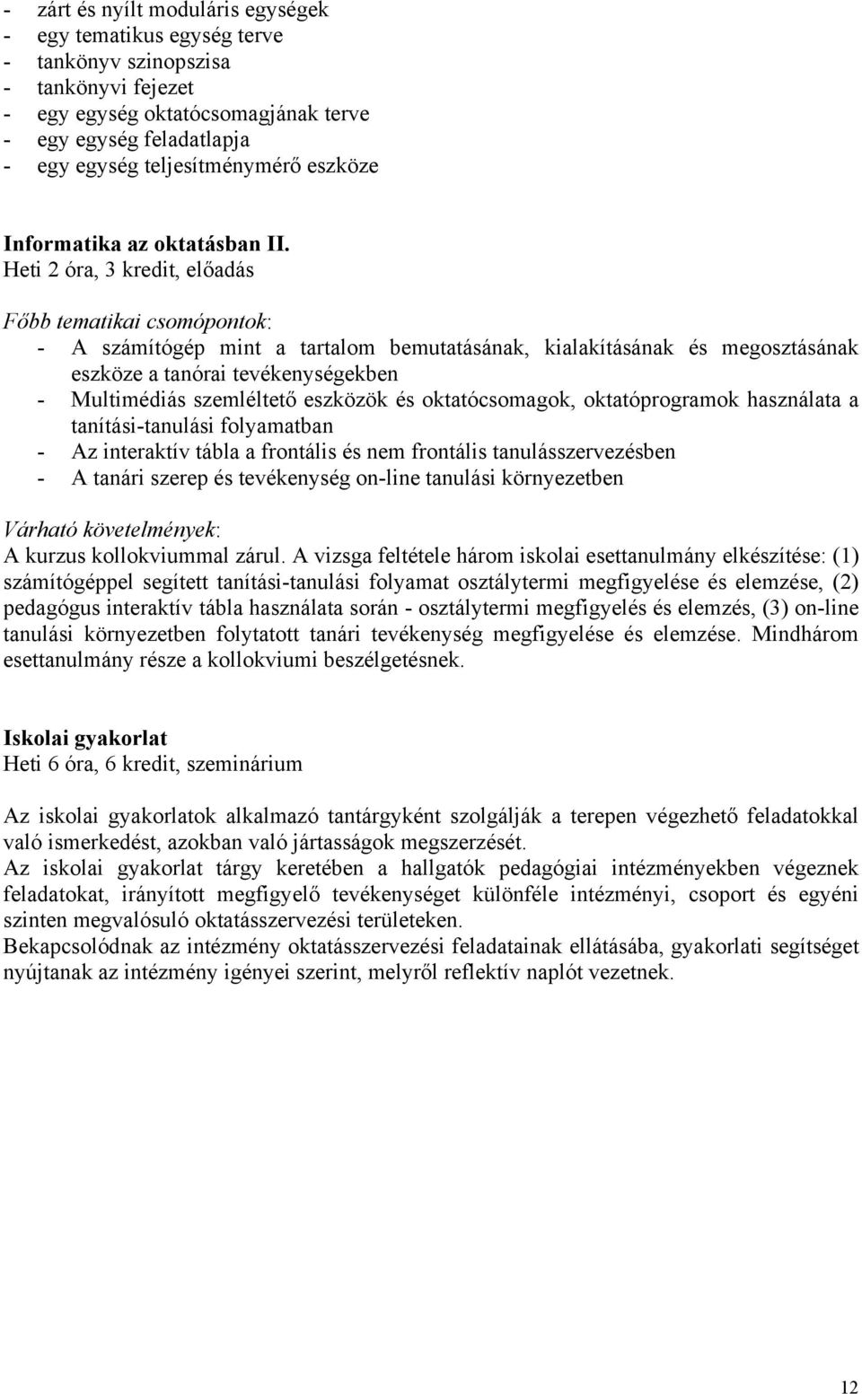 Heti 2 óra, 3 kredit, előadás - A számítógép mint a tartalom bemutatásának, kialakításának és megosztásának eszköze a tanórai tevékenységekben - Multimédiás szemléltető eszközök és oktatócsomagok,