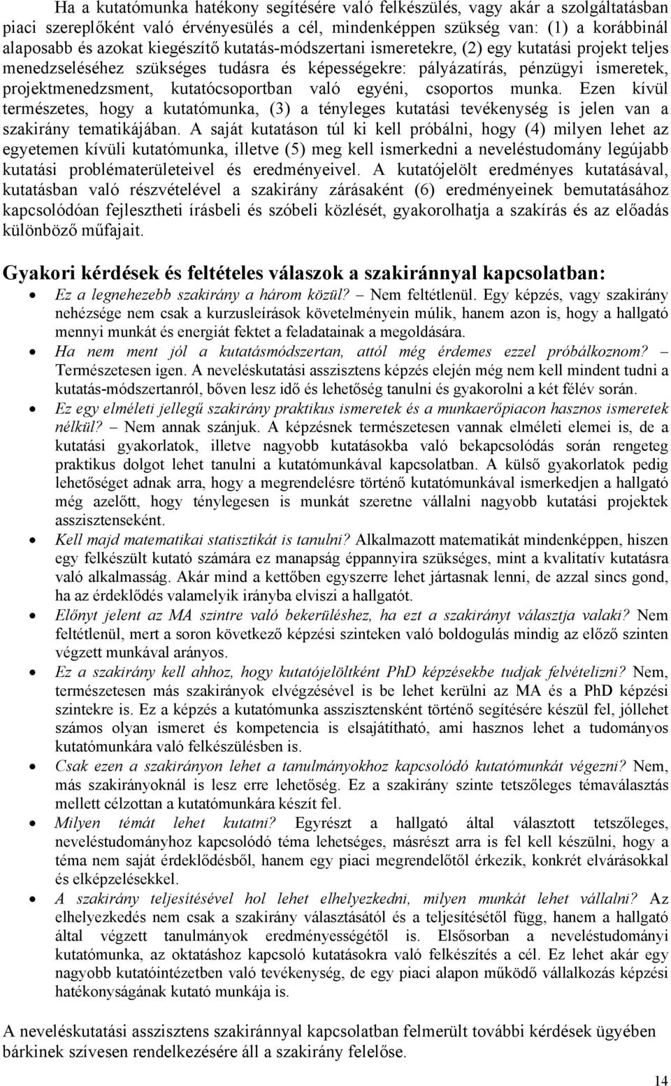 való egyéni, csoportos munka. Ezen kívül természetes, hogy a kutatómunka, (3) a tényleges kutatási tevékenység is jelen van a szakirány tematikájában.