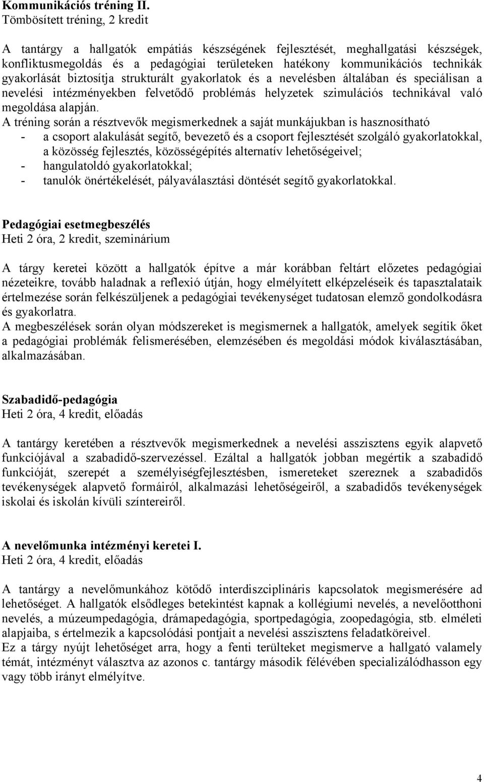 gyakorlását biztosítja strukturált gyakorlatok és a nevelésben általában és speciálisan a nevelési intézményekben felvetődő problémás helyzetek szimulációs technikával való megoldása alapján.