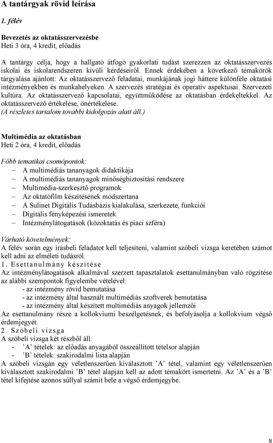 kérdéseiről. Ennek érdekében a következő témakörök tárgyalása ajánlott: Az oktatásszervező feladatai, munkájának jogi háttere különféle oktatási intézményekben és munkahelyeken.