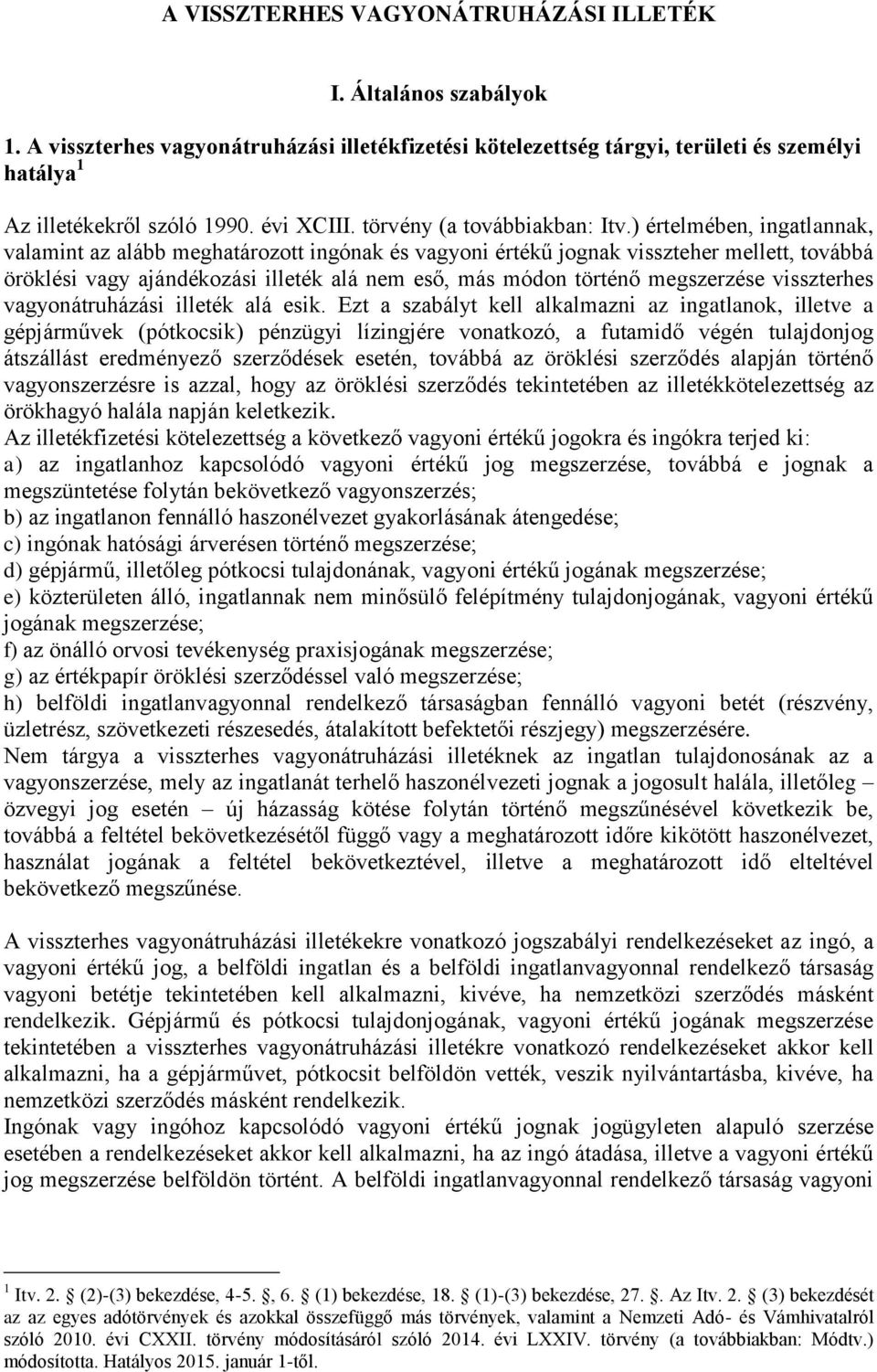 ) értelmében, ingatlannak, valamint az alább meghatározott ingónak és vagyoni értékű jognak visszteher mellett, továbbá öröklési vagy ajándékozási illeték alá nem eső, más módon történő megszerzése