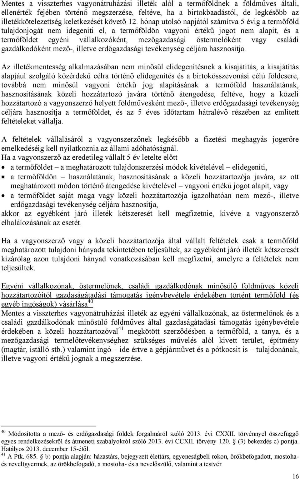 hónap utolsó napjától számítva 5 évig a termőföld tulajdonjogát nem idegeníti el, a termőföldön vagyoni értékű jogot nem alapít, és a termőföldet egyéni vállalkozóként, mezőgazdasági őstermelőként