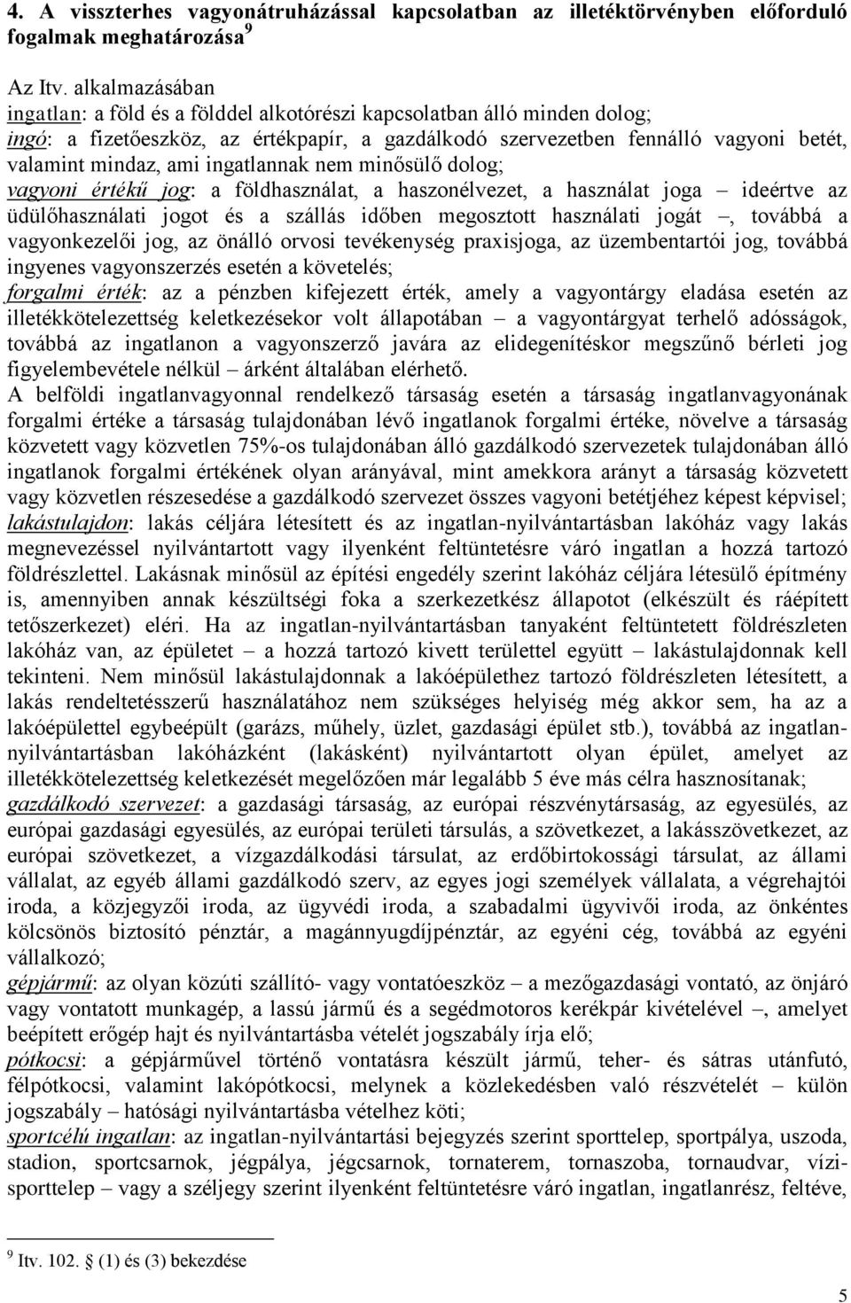 ingatlannak nem minősülő dolog; vagyoni értékű jog: a földhasználat, a haszonélvezet, a használat joga ideértve az üdülőhasználati jogot és a szállás időben megosztott használati jogát, továbbá a