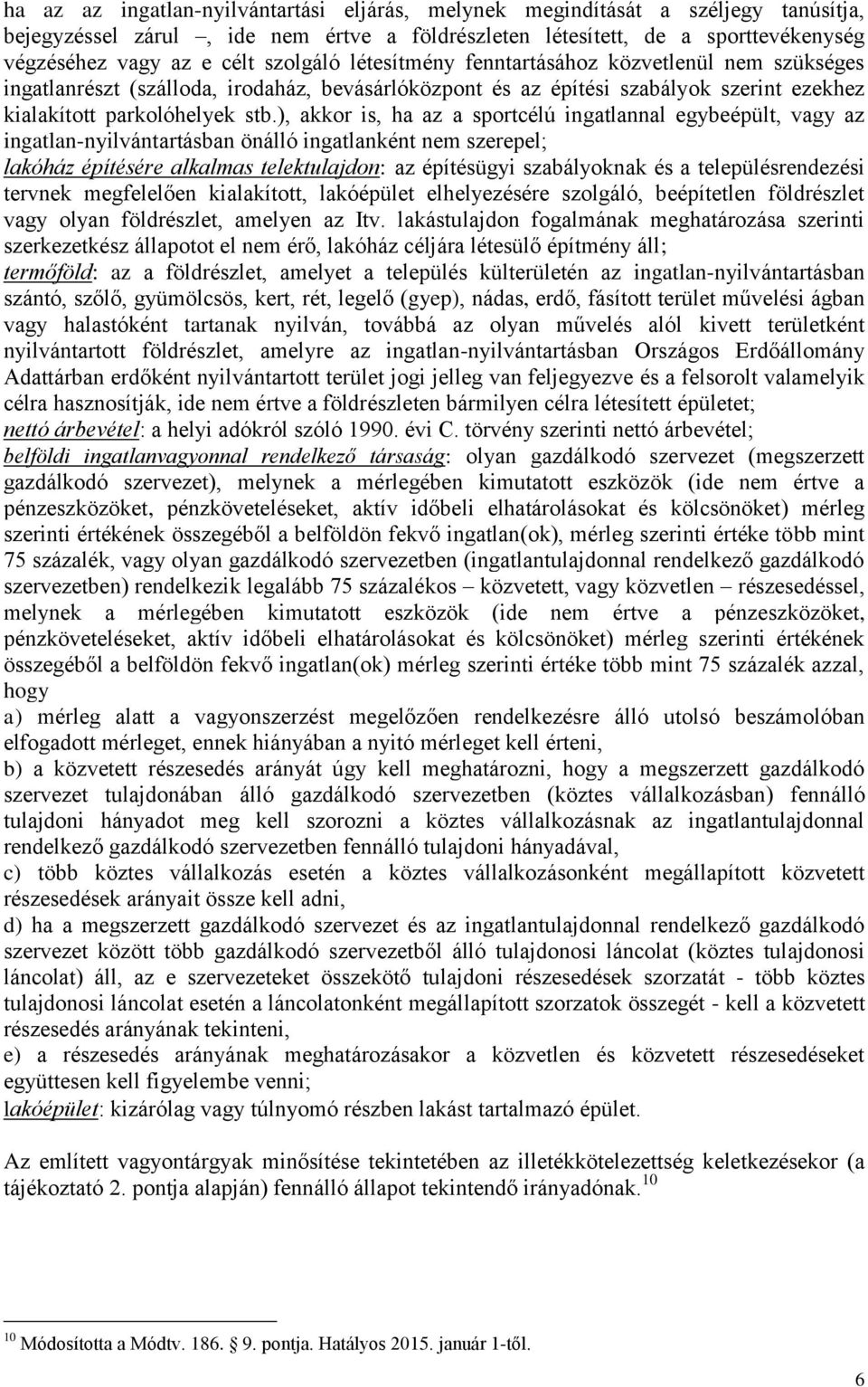 ), akkor is, ha az a sportcélú ingatlannal egybeépült, vagy az ingatlan-nyilvántartásban önálló ingatlanként nem szerepel; lakóház építésére alkalmas telektulajdon: az építésügyi szabályoknak és a