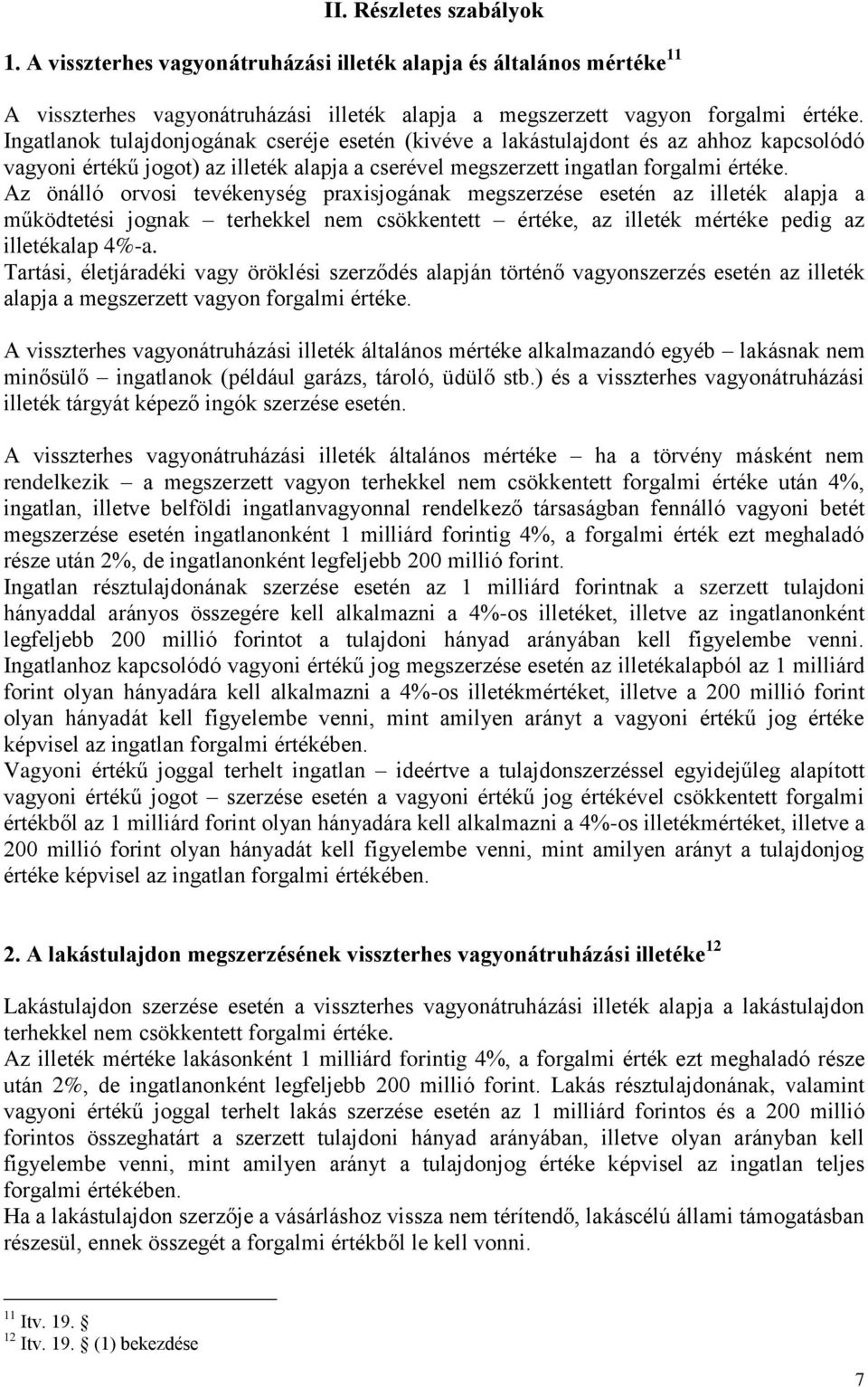 Az önálló orvosi tevékenység praxisjogának megszerzése esetén az illeték alapja a működtetési jognak terhekkel nem csökkentett értéke, az illeték mértéke pedig az illetékalap 4%-a.