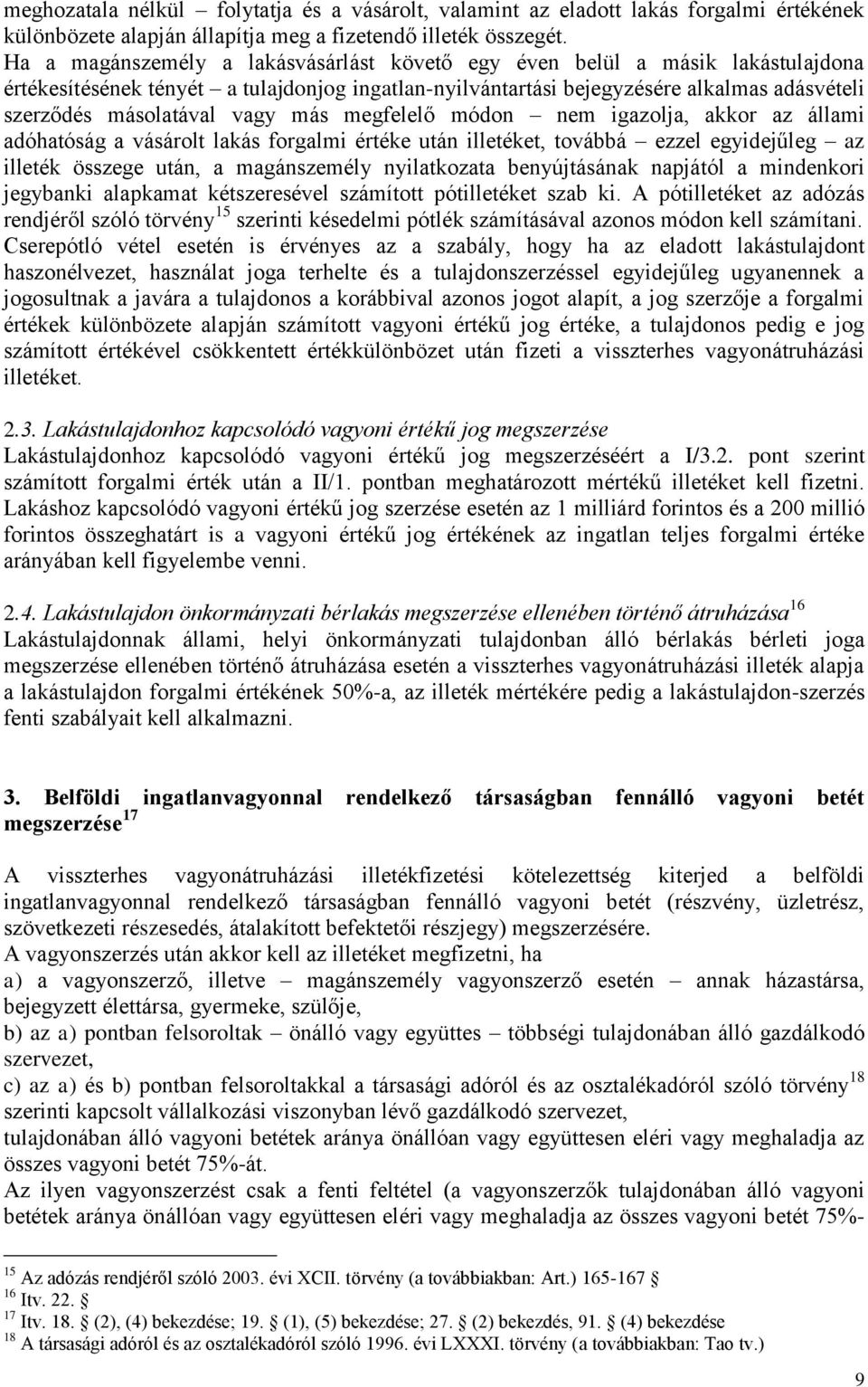 vagy más megfelelő módon nem igazolja, akkor az állami adóhatóság a vásárolt lakás forgalmi értéke után illetéket, továbbá ezzel egyidejűleg az illeték összege után, a magánszemély nyilatkozata