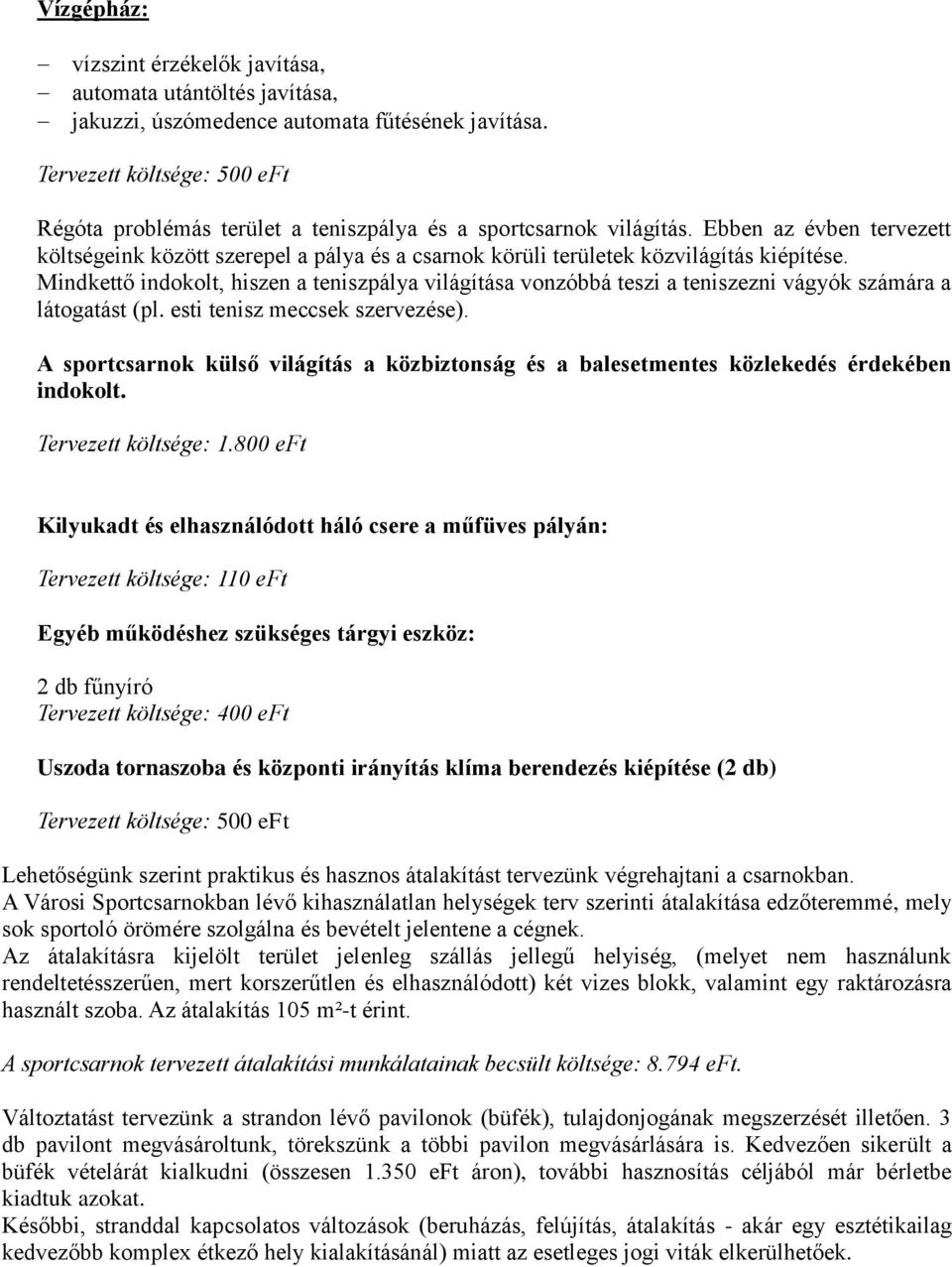 Ebben az évben tervezett költségeink között szerepel a pálya és a csarnok körüli területek közvilágítás kiépítése.