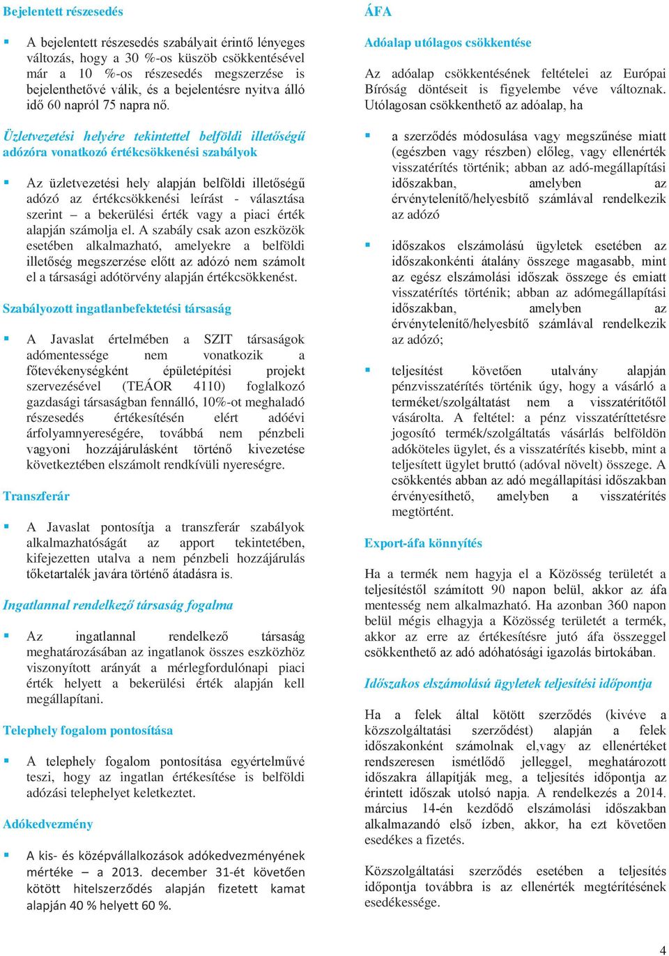 Üzletvezetési helyére tekintettel belföldi illetőségű adózóra vonatkozó értékcsökkenési szabályok Az üzletvezetési hely alapján belföldi illetőségű adózó az értékcsökkenési leírást - választása