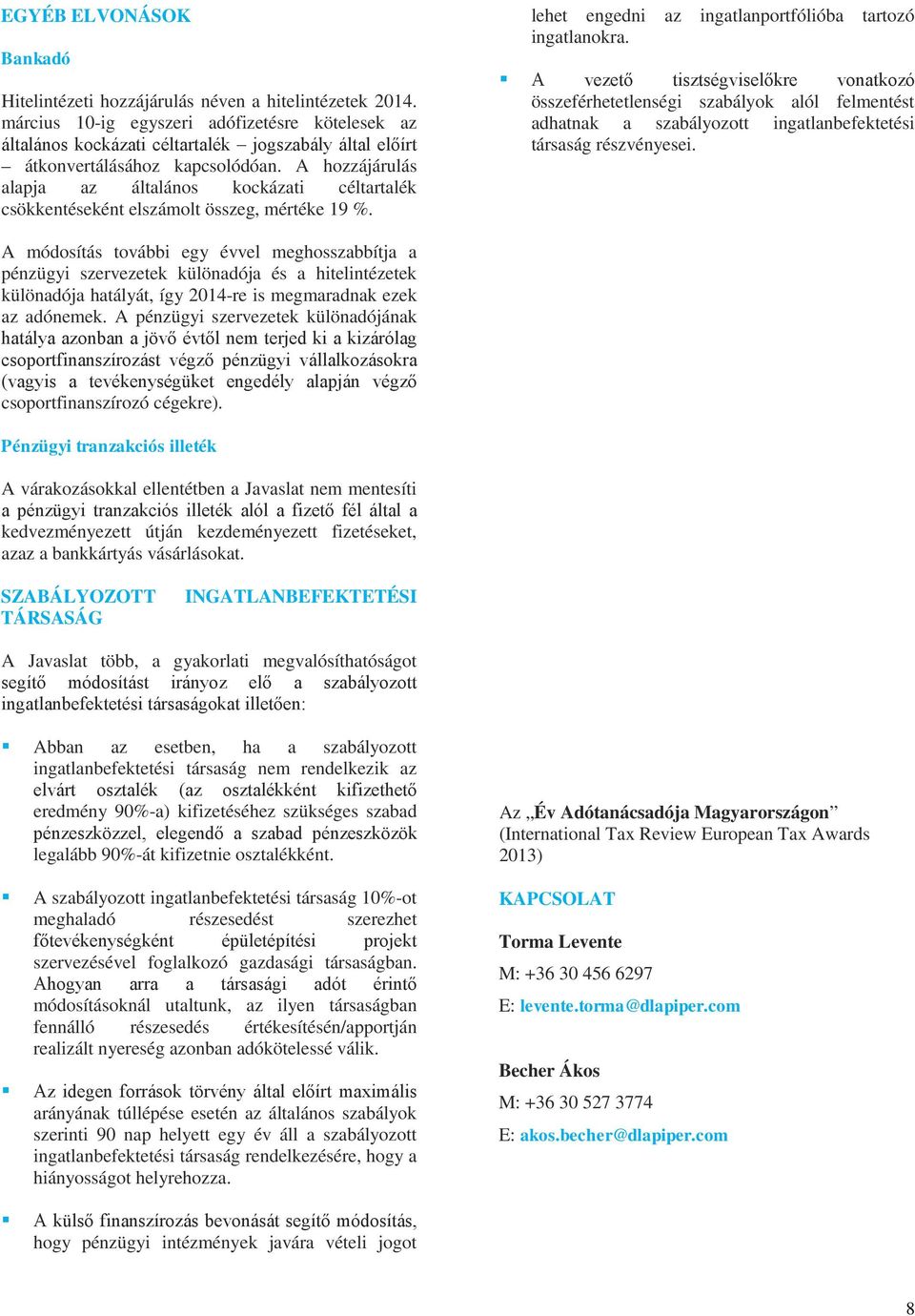 A hozzájárulás alapja az általános kockázati céltartalék csökkentéseként elszámolt összeg, mértéke 19 %. lehet engedni az ingatlanportfólióba tartozó ingatlanokra.