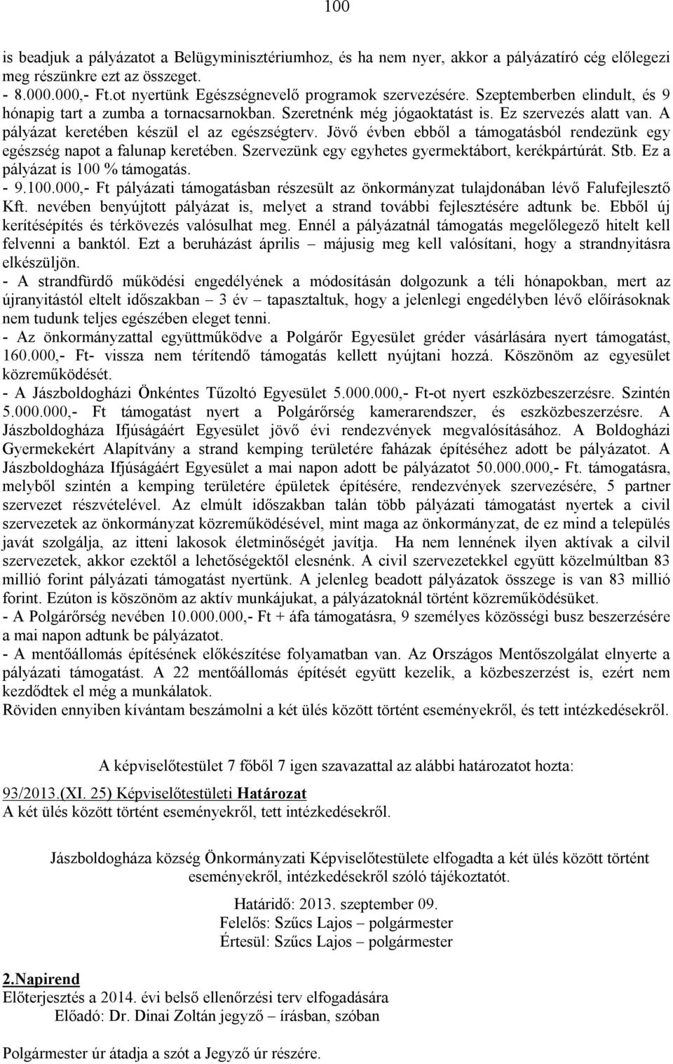 A pályázat keretében készül el az egészségterv. Jövő évben ebből a támogatásból rendezünk egy egészség napot a falunap keretében. Szervezünk egy egyhetes gyermektábort, kerékpártúrát. Stb.