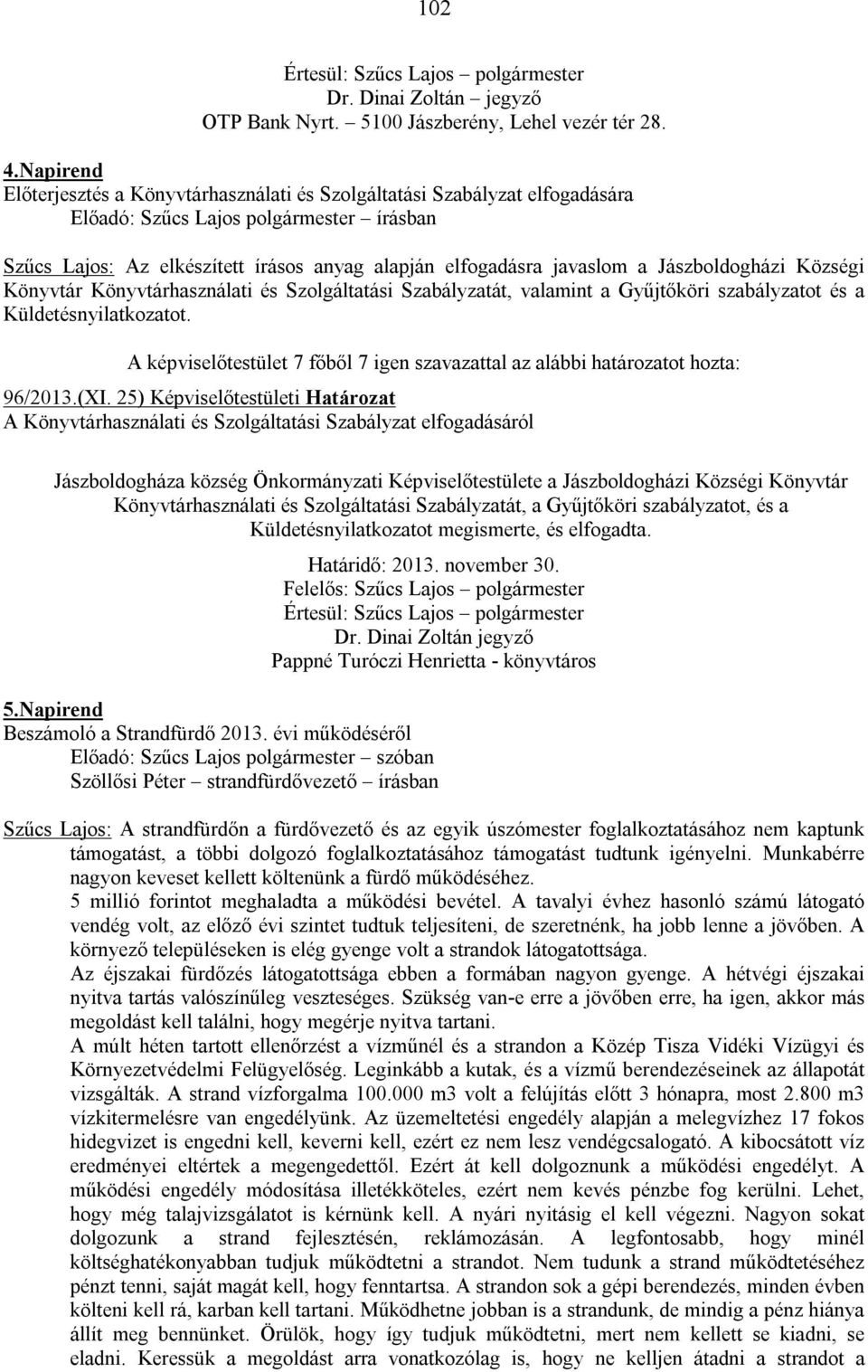 Jászboldogházi Községi Könyvtár Könyvtárhasználati és Szolgáltatási Szabályzatát, valamint a Gyűjtőköri szabályzatot és a Küldetésnyilatkozatot. 96/2013.(XI.