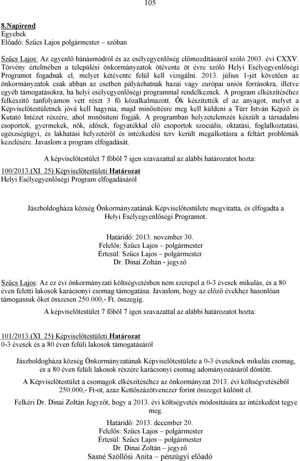 július 1-jét követően az önkormányzatok csak abban az esetben pályázhatnak hazai vagy európai uniós forrásokra, illetve egyéb támogatásokra, ha helyi esélyegyenlőségi programmal rendelkeznek.