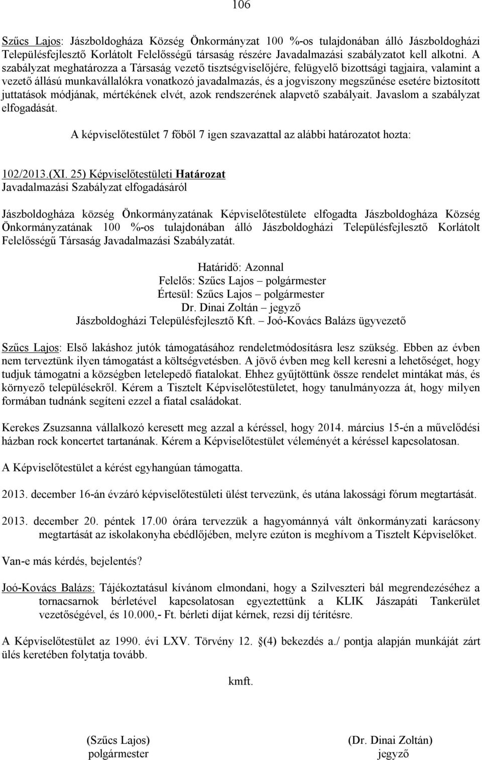 biztosított juttatások módjának, mértékének elvét, azok rendszerének alapvető szabályait. Javaslom a szabályzat elfogadását. 102/2013.(XI.