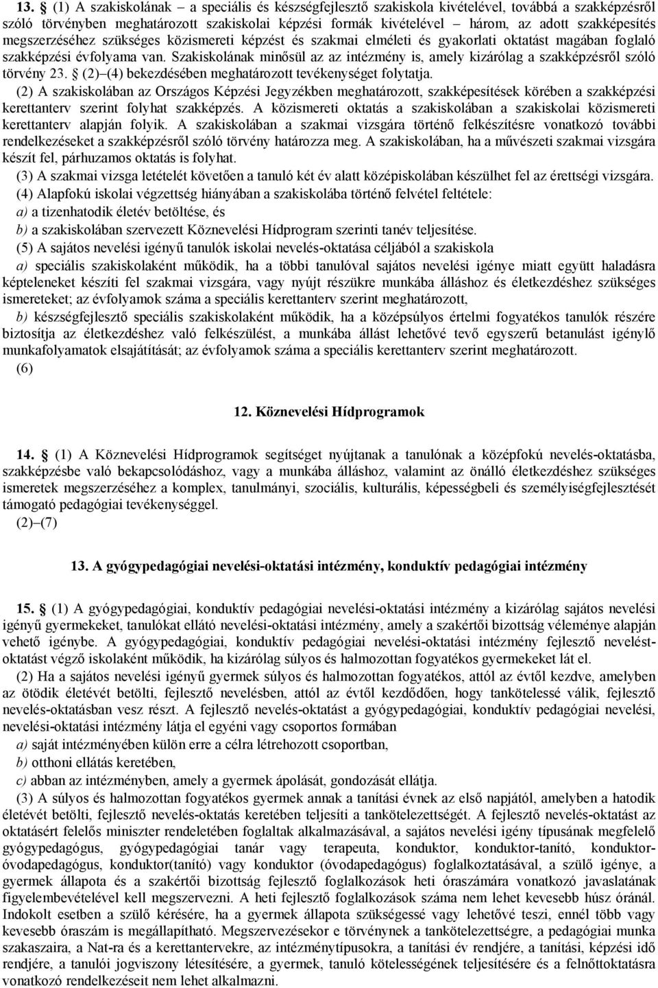 Szakiskolának minősül az az intézmény is, amely kizárólag a szakképzésről szóló törvény 23. (2) (4) bekezdésében meghatározott tevékenységet folytatja.