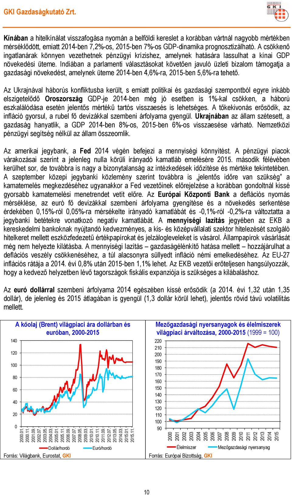 Indiában a parlamenti választásokat követően javuló üzleti bizalom támogatja a gazdasági növekedést, amelynek üteme 2014-ben 4,6%-ra, 2015-ben 5,6%-ra tehető.