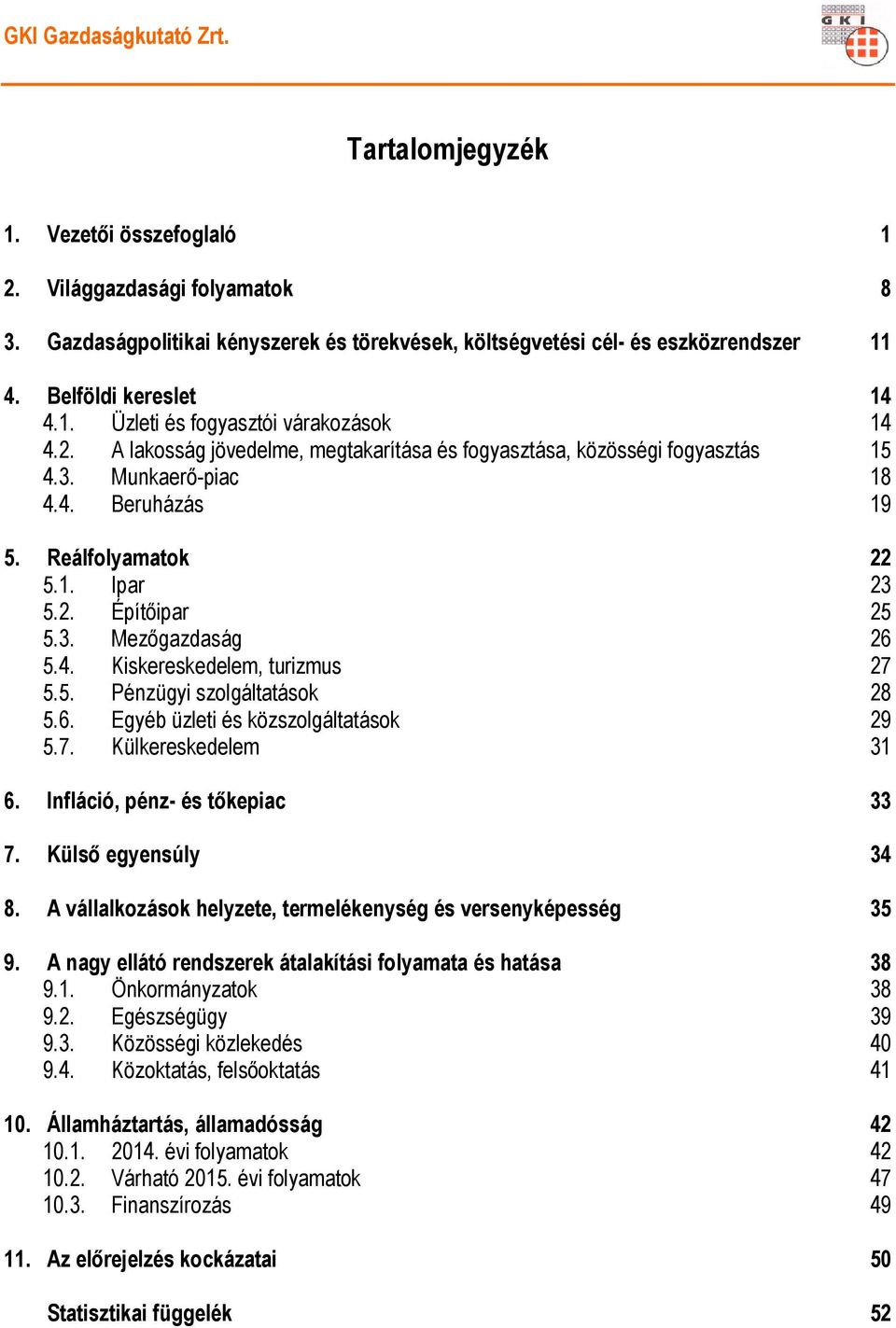 5. Pénzügyi szolgáltatások 28 5.6. Egyéb üzleti és közszolgáltatások 29 5.7. Külkereskedelem 31 6. Infláció, pénz- és tőkepiac 33 7. Külső egyensúly 34 8.