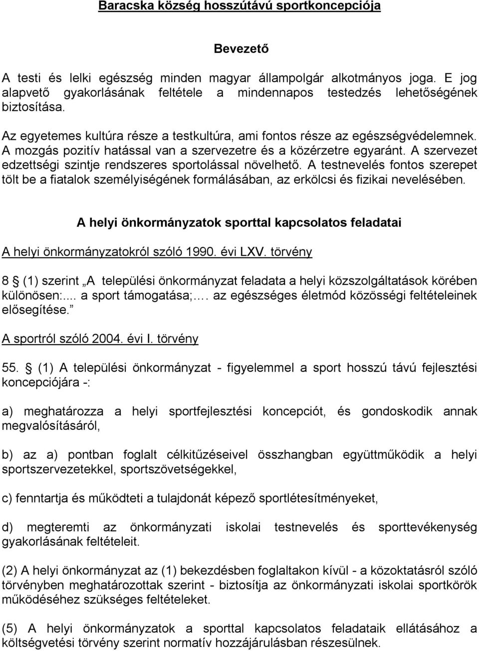 A mozgás pozitív hatással van a szervezetre és a közérzetre egyaránt. A szervezet edzettségi szintje rendszeres sportolással növelhető.