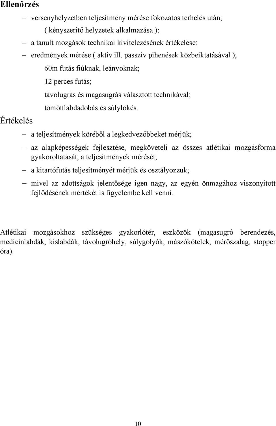 a teljesítmények köréből a legkedvezőbbeket mérjük; az alapképességek fejlesztése, megköveteli az összes atlétikai mozgásforma gyakoroltatását, a teljesítmények mérését; a kitartófutás teljesítményét