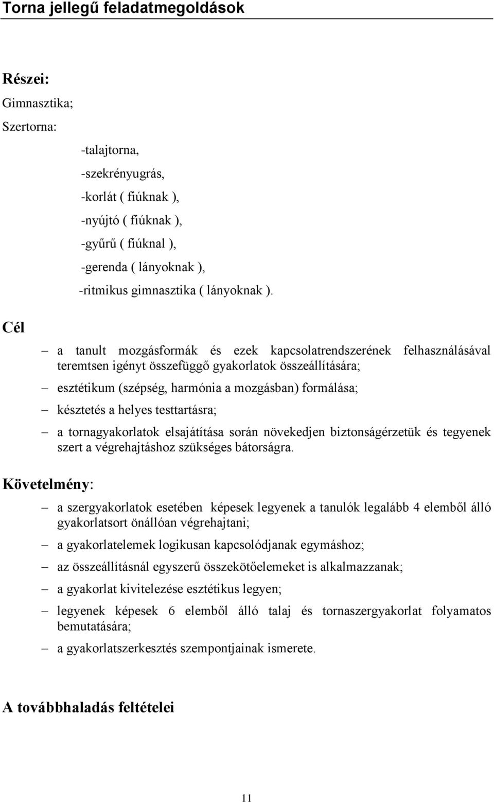 Cél a tanult mozgásformák és ezek kapcsolatrendszerének felhasználásával teremtsen igényt összefüggő gyakorlatok összeállítására; esztétikum (szépség, harmónia a mozgásban) formálása; késztetés a