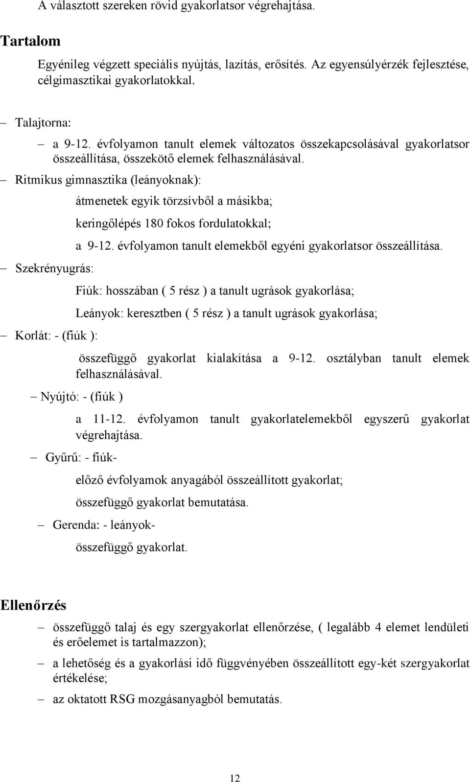 Ritmikus gimnasztika (leányoknak): Szekrényugrás: Korlát: - (fiúk ): átmenetek egyik törzsívből a másikba; keringőlépés 180 fokos fordulatokkal; a 9-12.