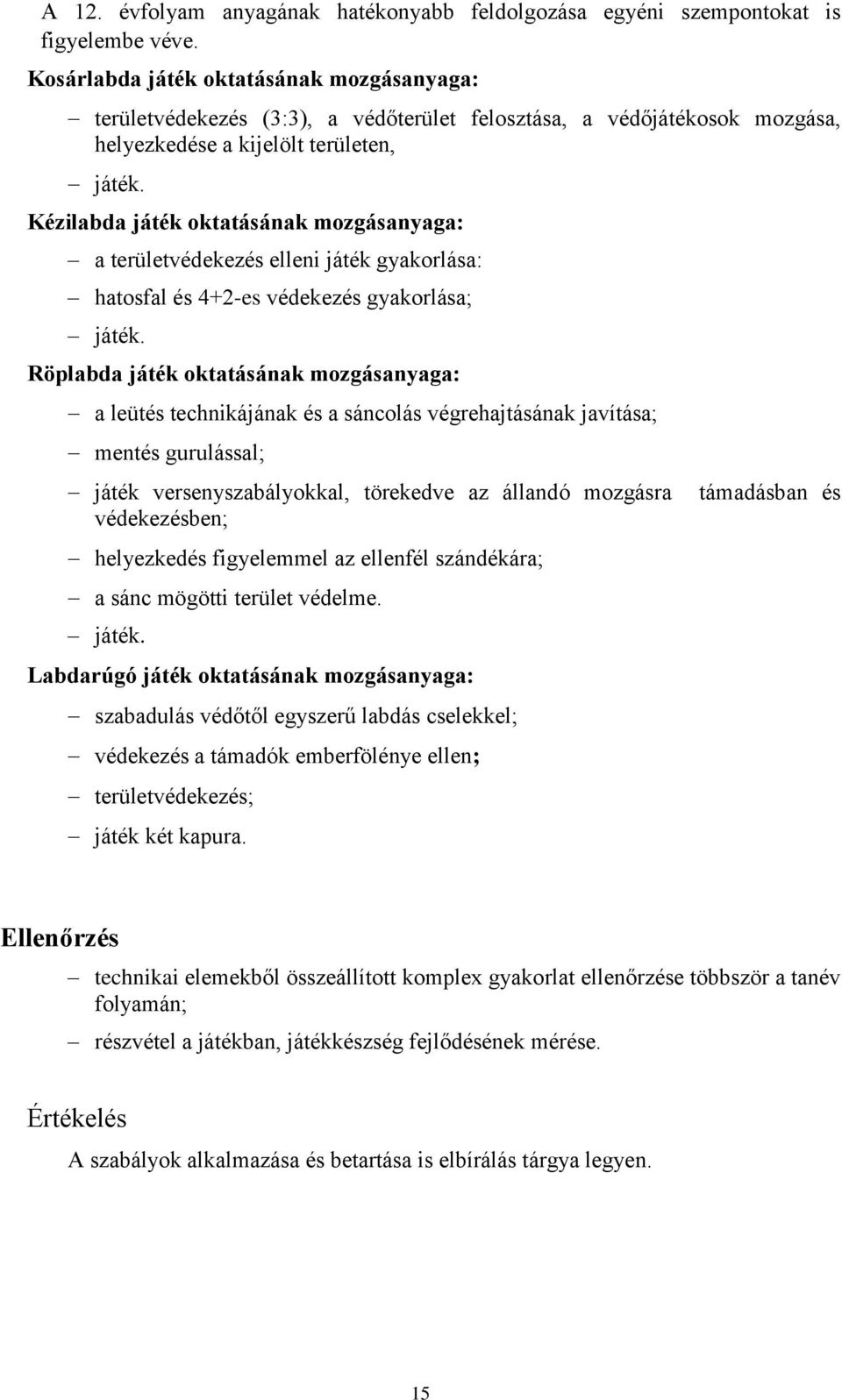 Kézilabda játék oktatásának mozgásanyaga: a területvédekezés elleni játék gyakorlása: hatosfal és 4+2-es védekezés gyakorlása; játék.