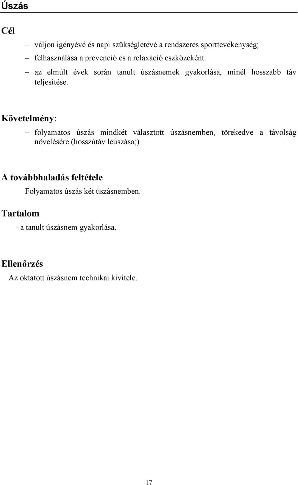 Követelmény: folyamatos úszás mindkét választott úszásnemben, törekedve a távolság növelésére.