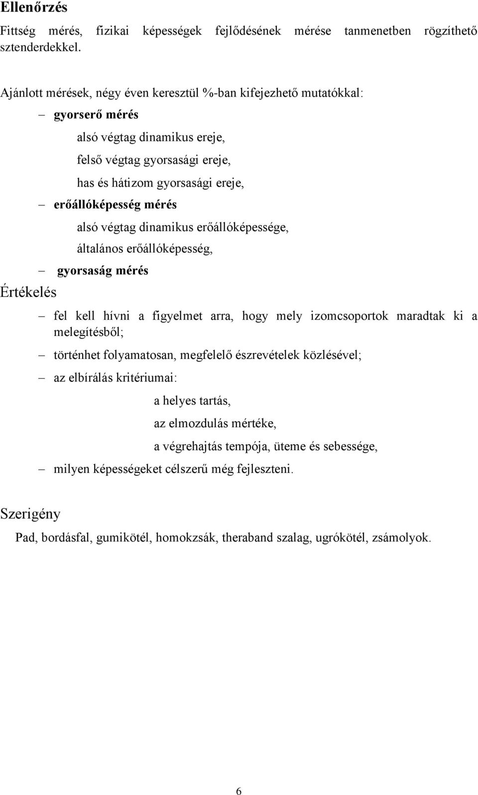 erőállóképesség mérés alsó végtag dinamikus erőállóképessége, általános erőállóképesség, gyorsaság mérés fel kell hívni a figyelmet arra, hogy mely izomcsoportok maradtak ki a melegítésből;