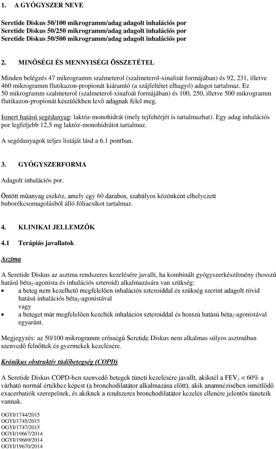 MINŐSÉGI ÉS MENNYISÉGI ÖSSZETÉTEL Minden belégzés 47 mikrogramm szalmeterol (szalmeterol-xinafoát formájában) és 92, 231, illetve 460 mikrogramm flutikazon-propionát kiáramló (a szájfeltétet elhagyó)