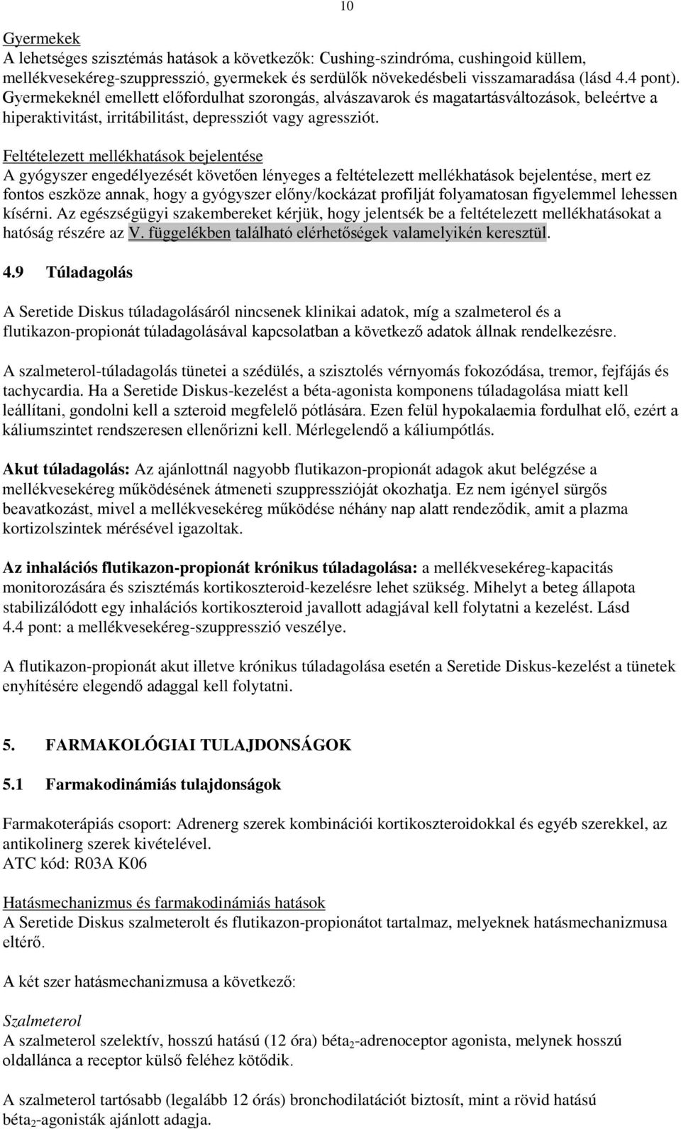 Feltételezett mellékhatások bejelentése A gyógyszer engedélyezését követően lényeges a feltételezett mellékhatások bejelentése, mert ez fontos eszköze annak, hogy a gyógyszer előny/kockázat profilját