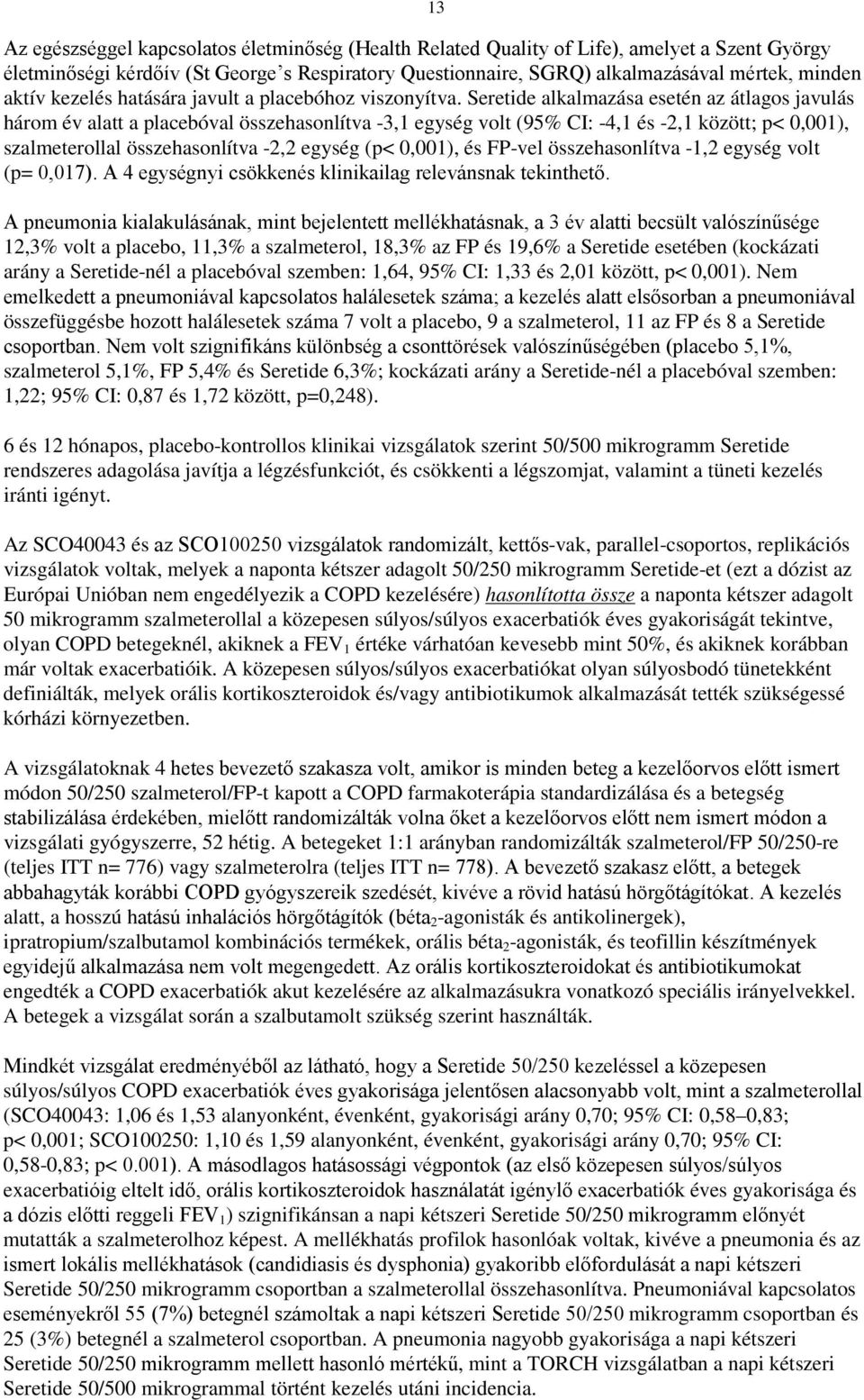 Seretide alkalmazása esetén az átlagos javulás három év alatt a placebóval összehasonlítva -3,1 egység volt (95% CI: -4,1 és -2,1 között; p< 0,001), szalmeterollal összehasonlítva -2,2 egység (p<