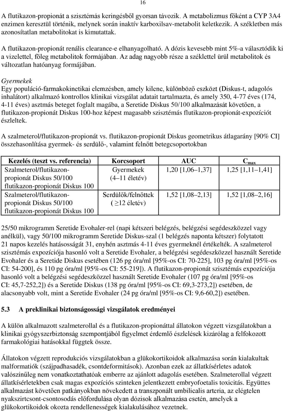 A dózis kevesebb mint 5%-a választódik ki a vizelettel, főleg metabolitok formájában. Az adag nagyobb része a széklettel ürül metabolitok és változatlan hatóanyag formájában.