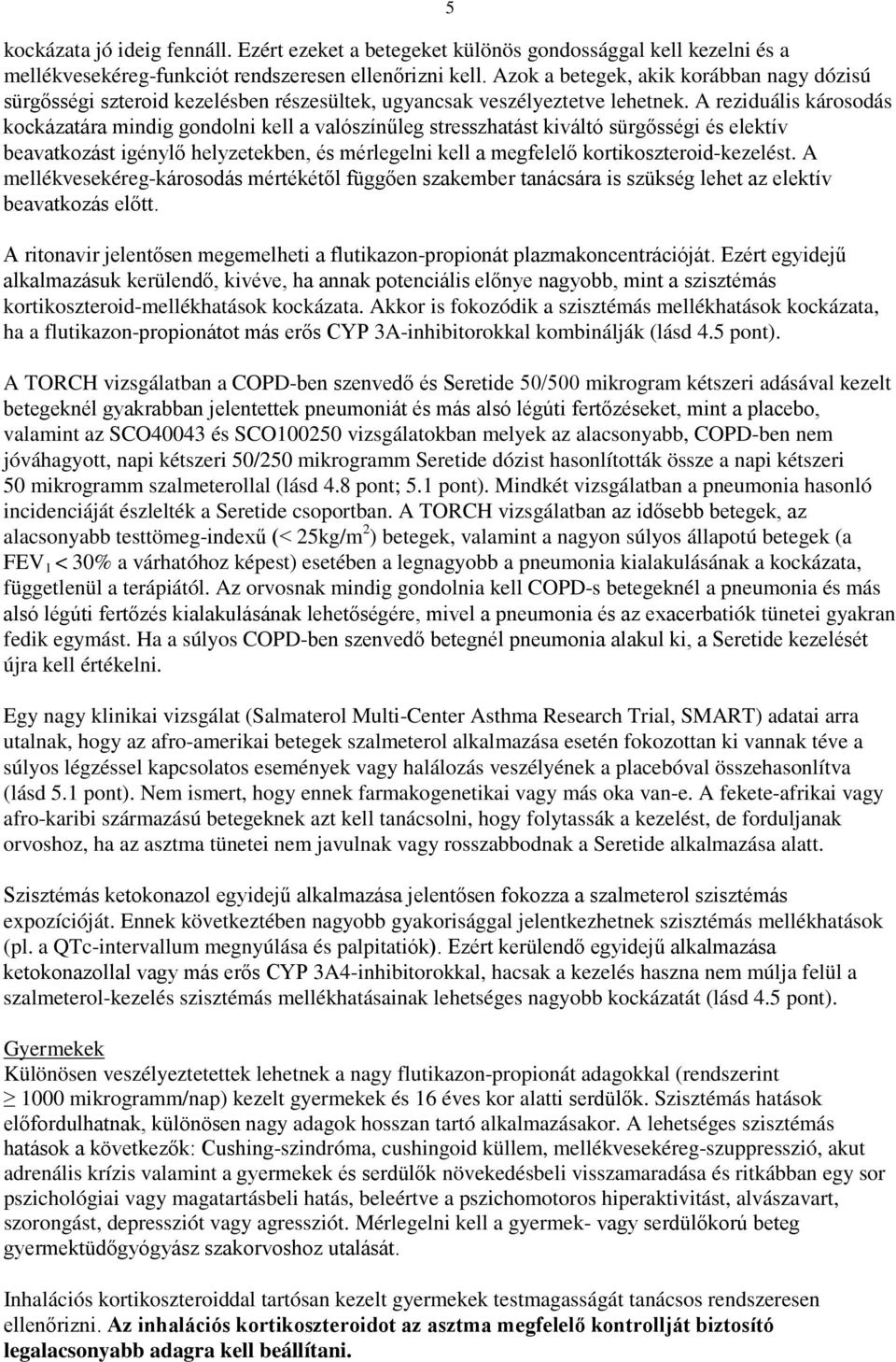 A reziduális károsodás kockázatára mindig gondolni kell a valószínűleg stresszhatást kiváltó sürgősségi és elektív beavatkozást igénylő helyzetekben, és mérlegelni kell a megfelelő