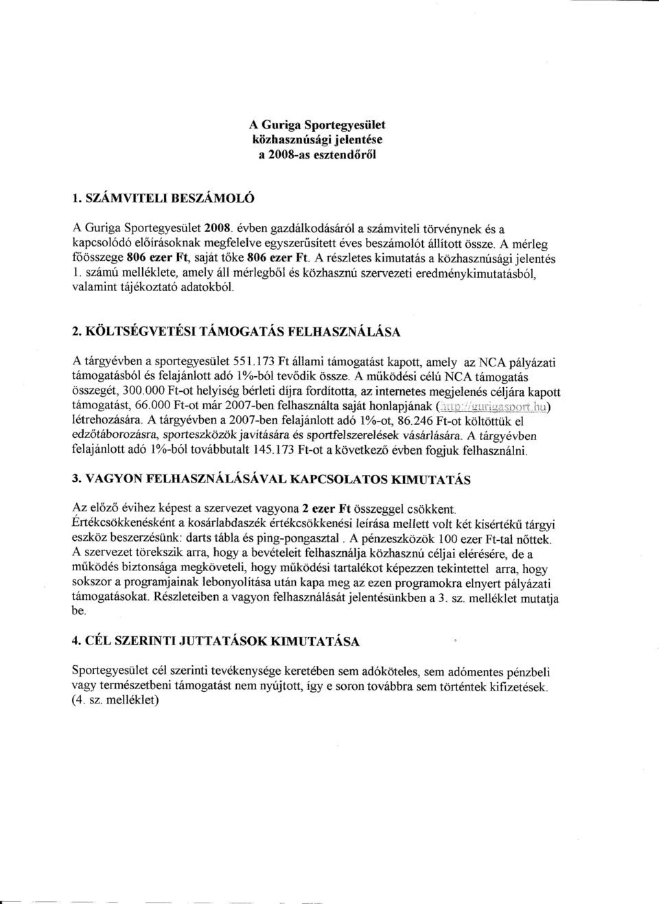 A reszletes kimutatas a kozhasznlisagi jelentes 1. szamli melleklete, amely all merlegbol es kozhasznu szervezeti eredmenykimutatasb6t valamint tajekoztat6 adatokb61.