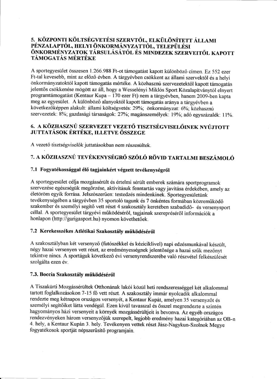 A kozhasznu szervezetektol kapott tamogatas jelentos esokkenese mogott az all, hogy a Wesselenyi Mikl6s Sport Kozalapitvanyt61 elnyert programtamogatast (Kentaur Kupa - 170 ezer Ft) nem a targyevben,