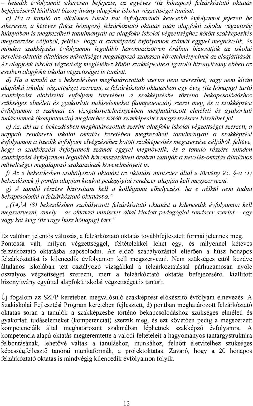 tanulmányait az alapfokú iskolai végzettséghez kötött szakképesítés megszerzése céljából, feltéve, hogy a szakképzési évfolyamok számát eggyel megnövelik, és minden szakképzési évfolyamon legalább