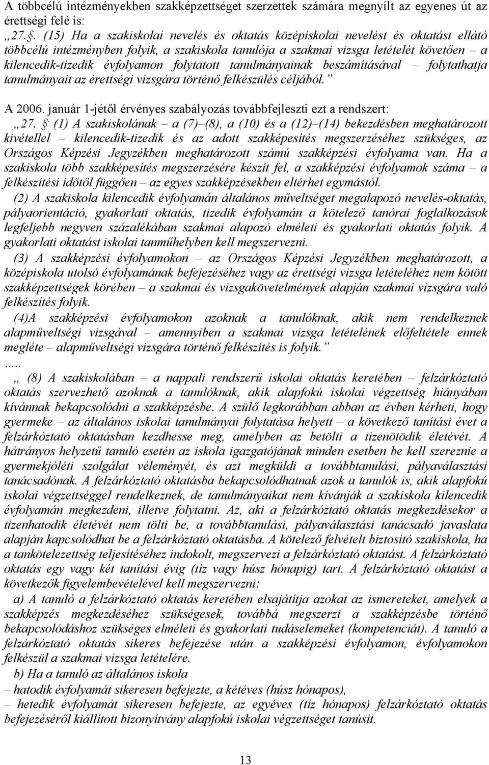 évfolyamon folytatott tanulmányainak beszámításával folytathatja tanulmányait az érettségi vizsgára történő felkészülés céljából. A 2006.