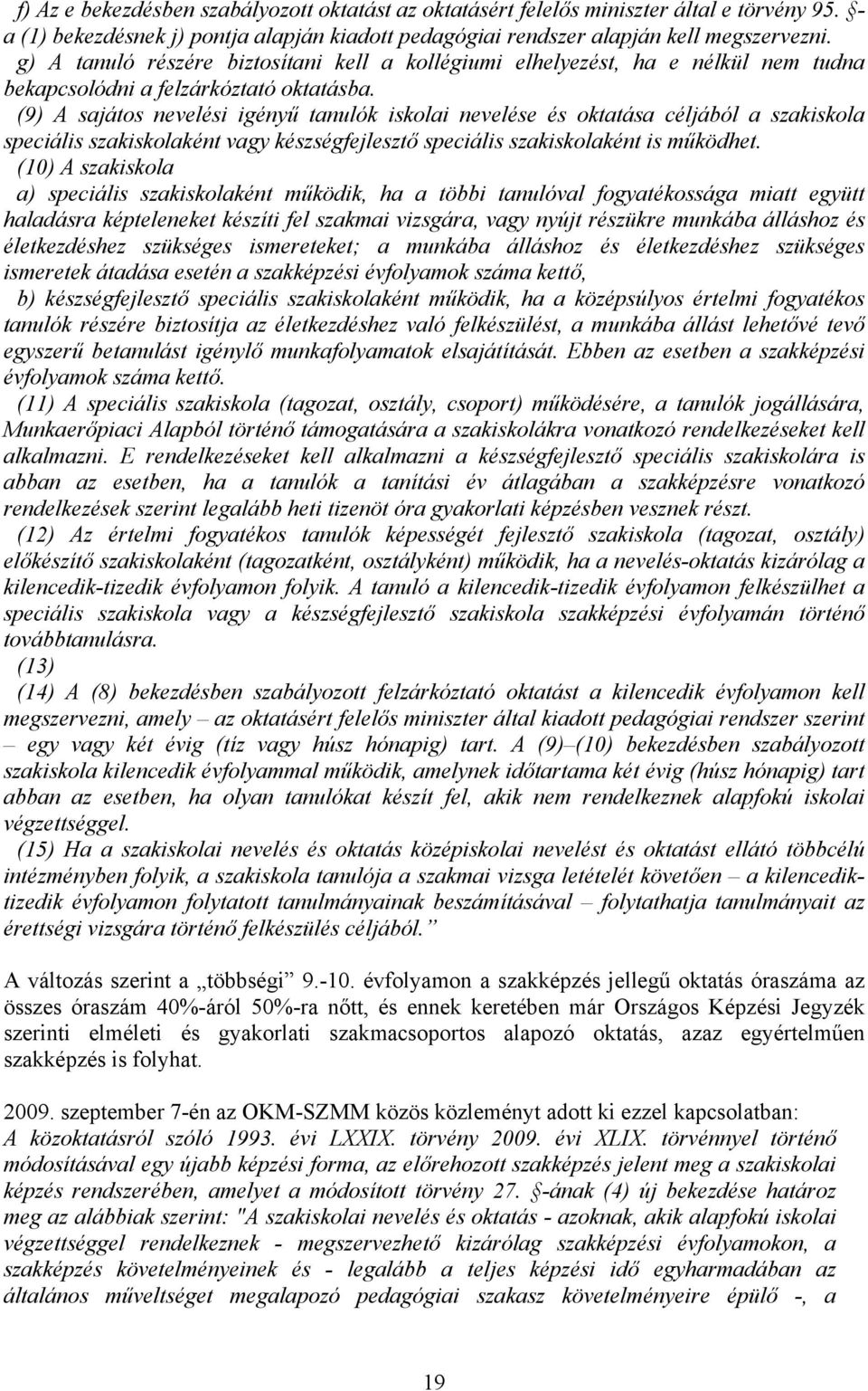 (9) A sajátos nevelési igényű tanulók iskolai nevelése és oktatása céljából a szakiskola speciális szakiskolaként vagy készségfejlesztő speciális szakiskolaként is működhet.