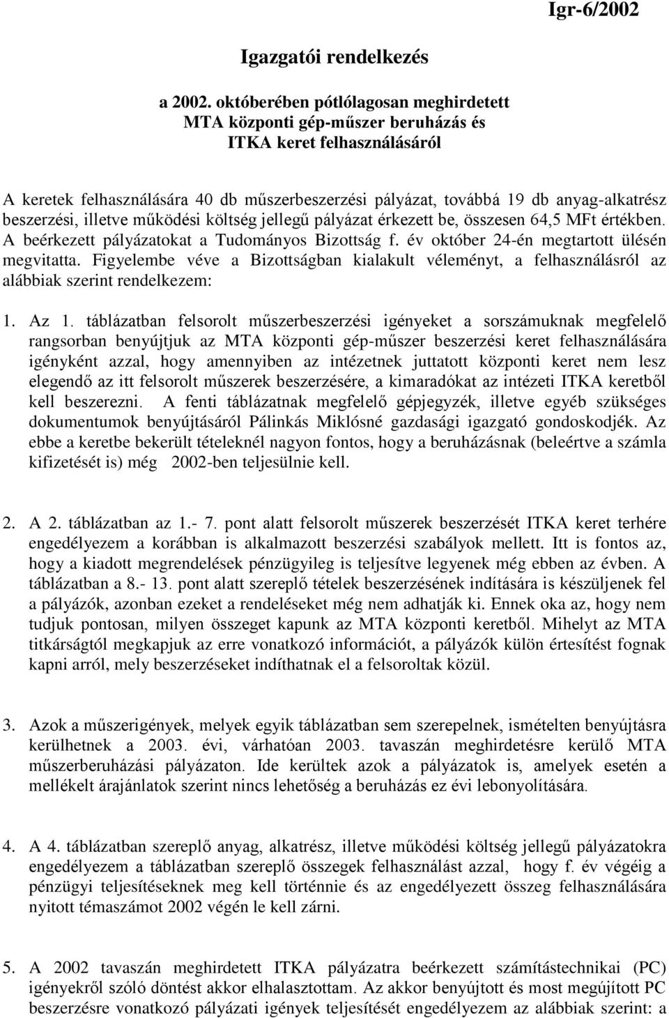 beszerzési, illetve működési költség jellegű pályázat érkezett be, összesen 64,5 MFt értékben. A beérkezett pályázatokat a Tudományos Bizottság f. év október 24-én megtartott ülésén megvitatta.