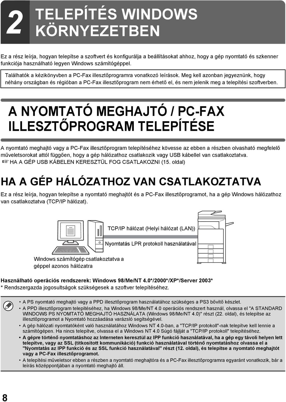 Meg kell azonban jegyeznünk, hogy néhány országban és régióban a PC-Fax illesztőprogram nem érhető el, és nem jelenik meg a telepítési szoftverben.