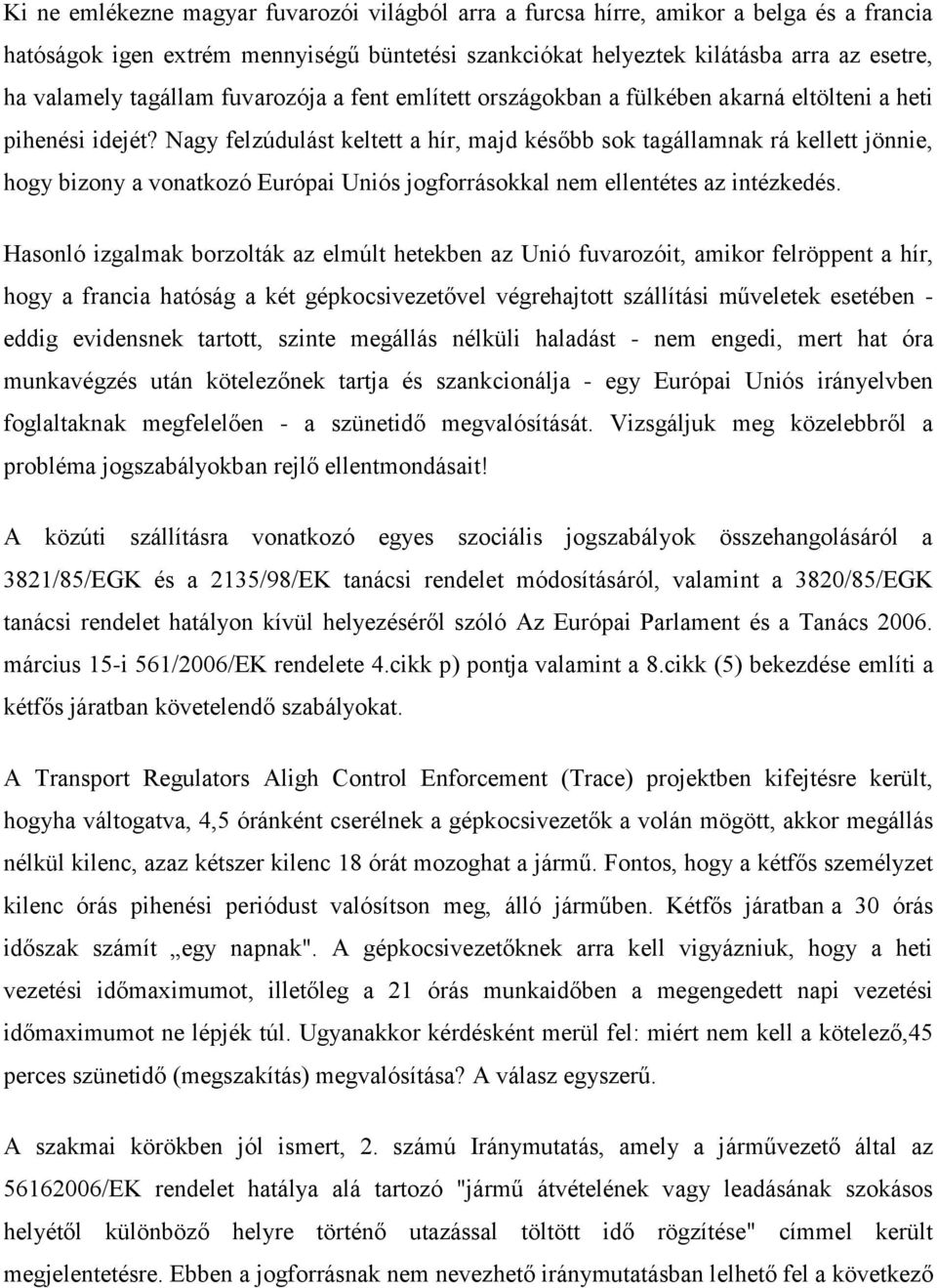 Nagy felzúdulást keltett a hír, majd később sok tagállamnak rá kellett jönnie, hogy bizony a vonatkozó Európai Uniós jogforrásokkal nem ellentétes az intézkedés.