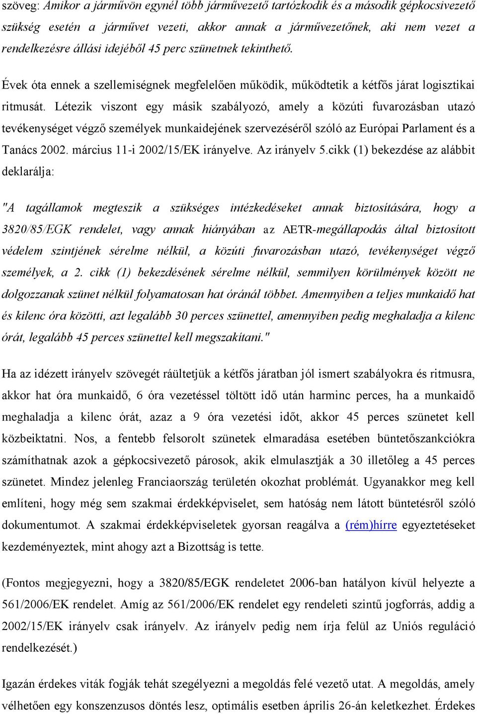 Létezik viszont egy másik szabályozó, amely a közúti fuvarozásban utazó tevékenységet végző személyek munkaidejének szervezéséről szóló az Európai Parlament és a Tanács 2002.