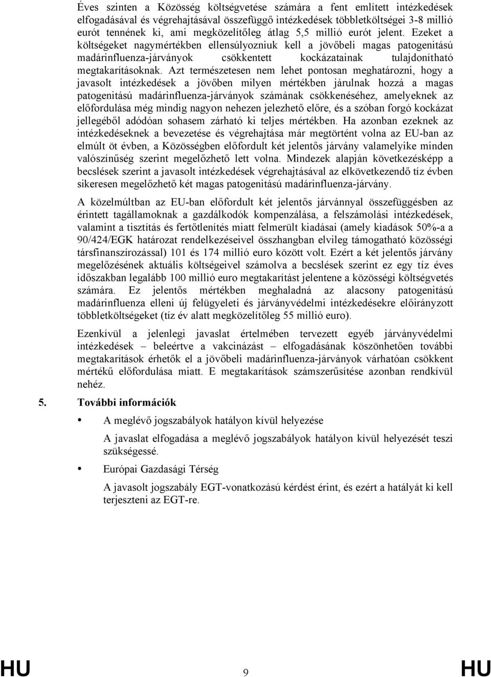 Ezeket a költségeket nagymértékben ellensúlyozniuk kell a jövőbeli magas patogenitású madárinfluenza-járványok csökkentett kockázatainak tulajdonítható megtakarításoknak.