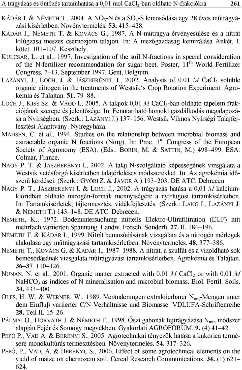 KULCSÁR, L. et al., 1997. Investigation of the soil N-fractions in special consideration of the N-fertilizer recommendation for sugar beet. Poster, 11 th World Fertilizer Congress, 7 13.