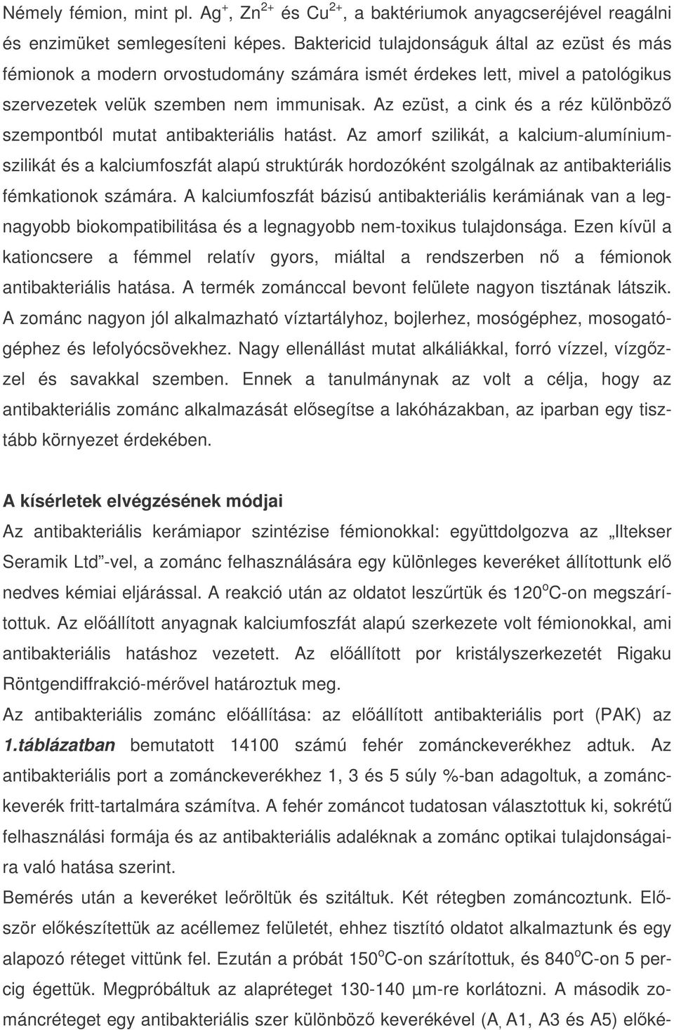 Az ezüst, a cink és a réz különböz szempontból mutat antibakteriális hatást.