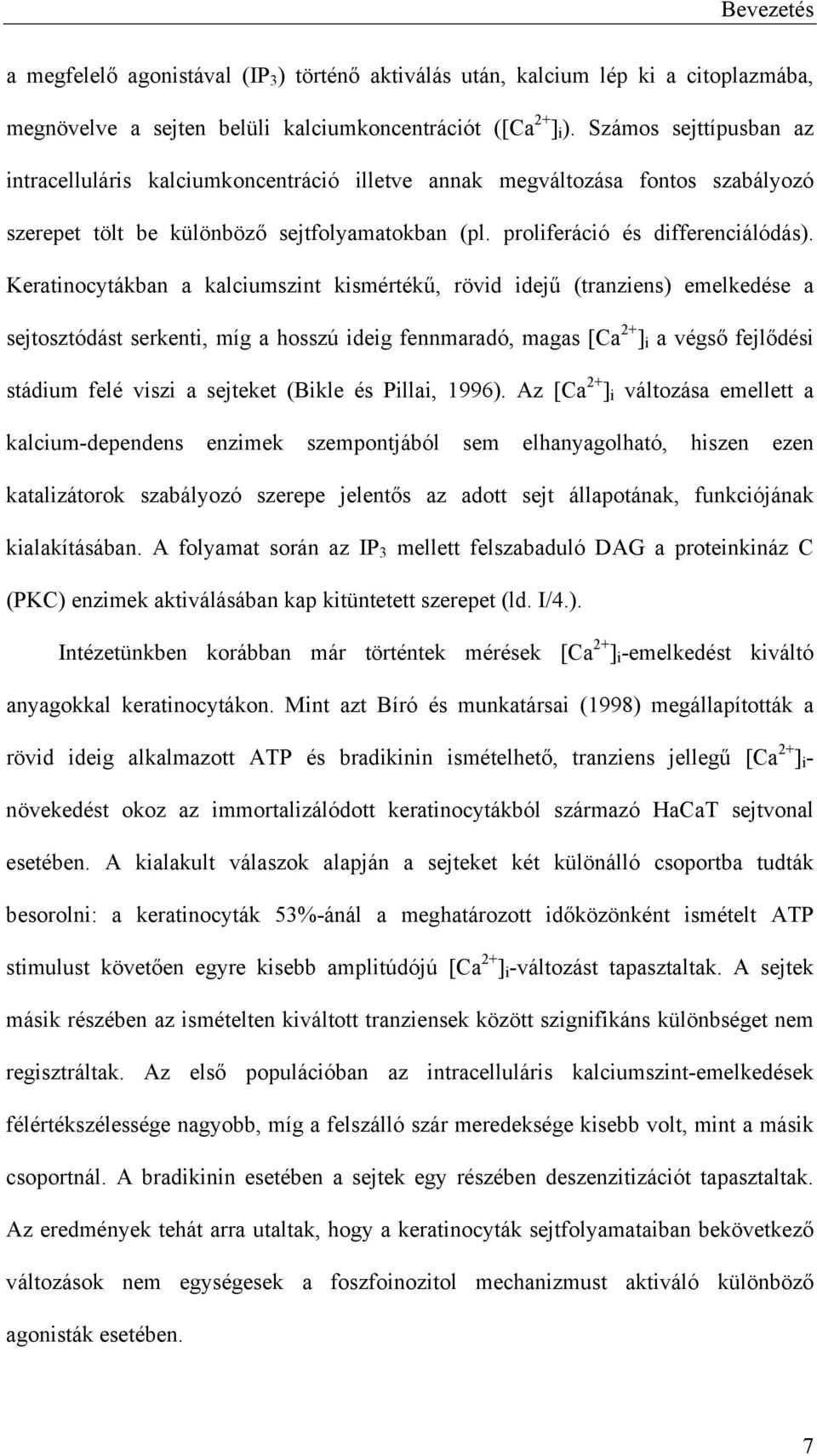 Keratinocytákban a kalciumszint kismérték, rövid idej (tranziens) emelkedése a sejtosztódást serkenti, míg a hosszú ideig fennmaradó, magas [Ca 2+ ] i a végs fejl dési stádium felé viszi a sejteket