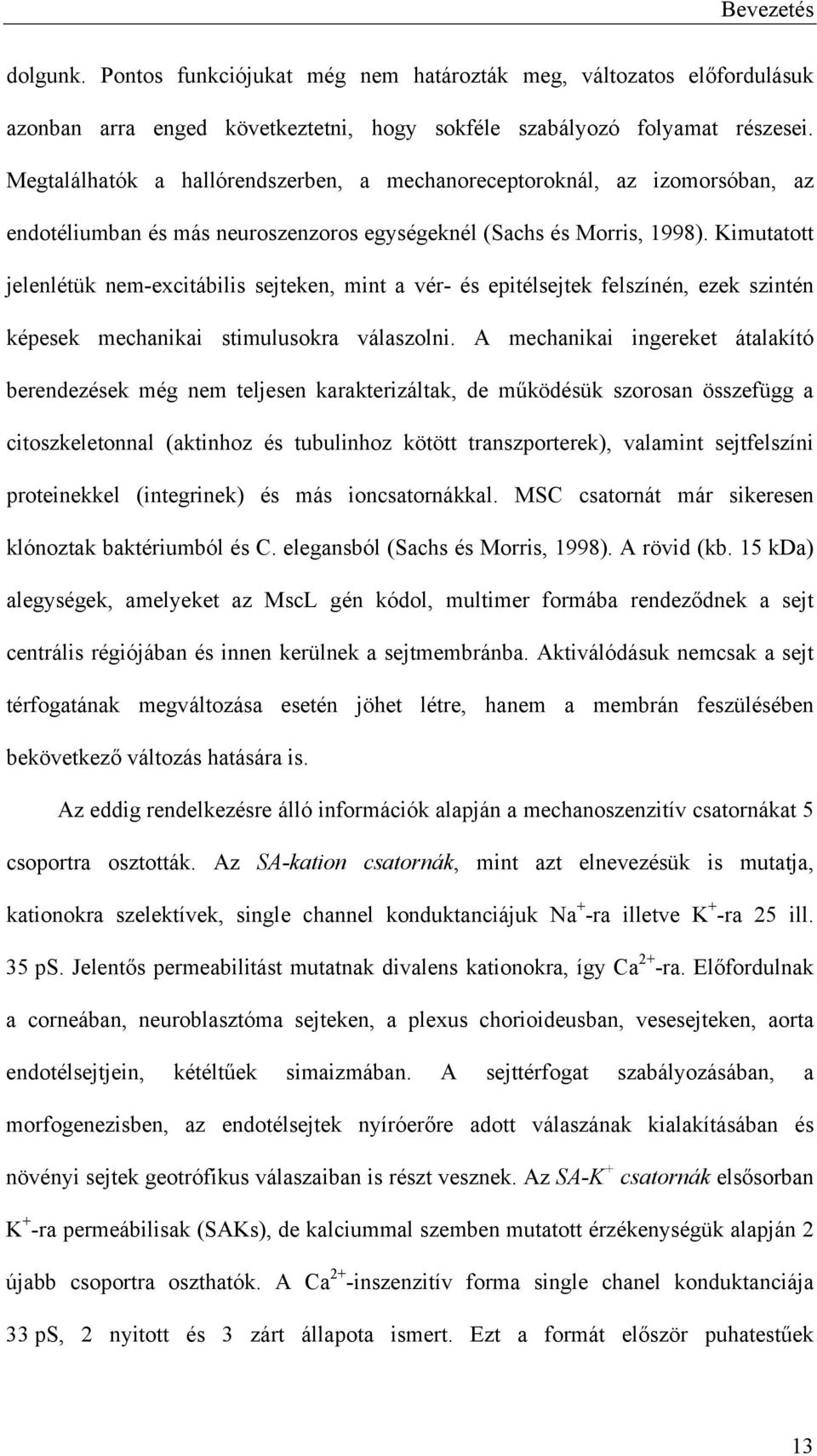 Kimutatott jelenlétük nem-excitábilis sejteken, mint a vér- és epitélsejtek felszínén, ezek szintén képesek mechanikai stimulusokra válaszolni.